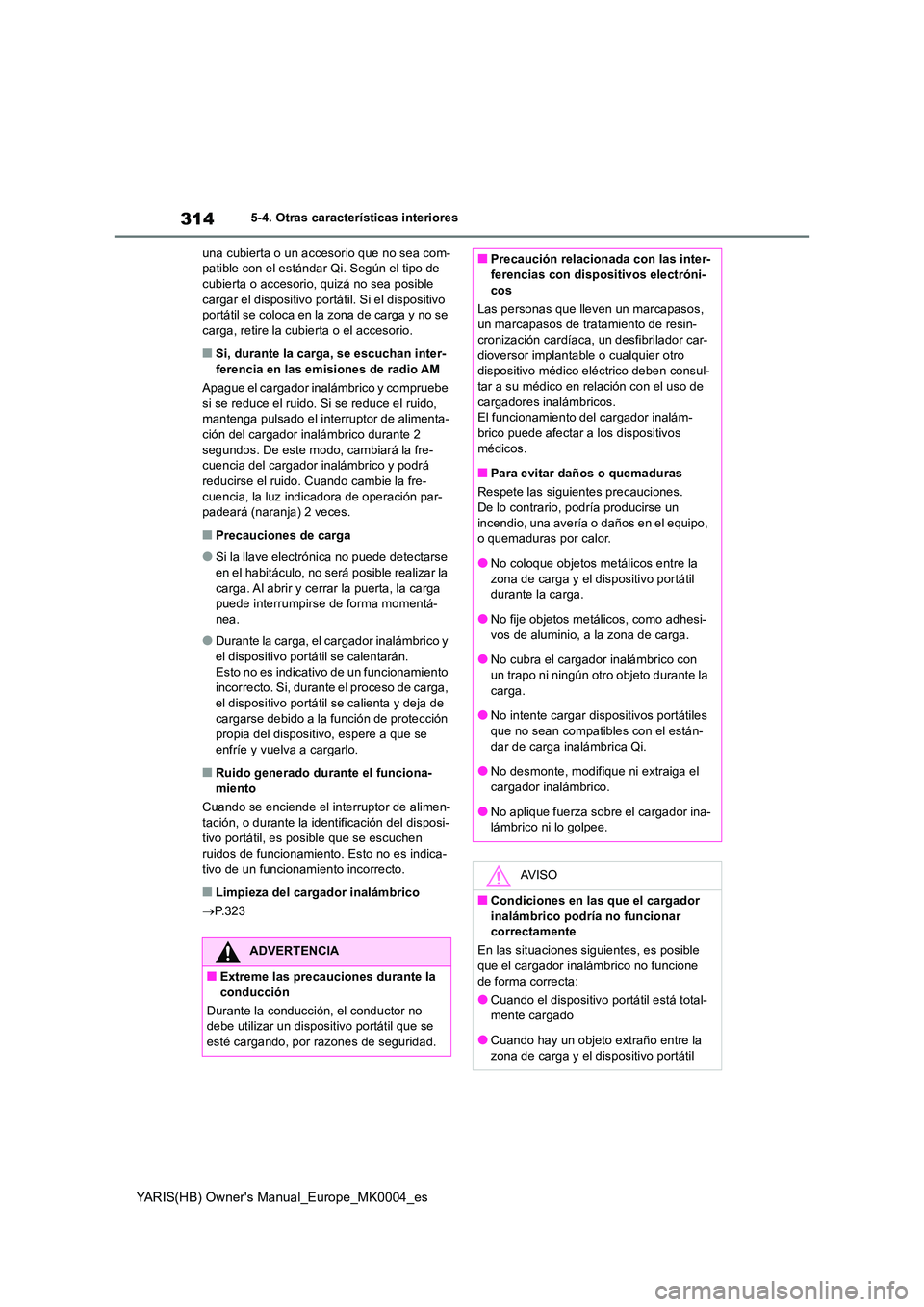 TOYOTA YARIS 2021 Manuale de Empleo (in Spanish) 314
YARIS(HB) Owners Manual_Europe_MK0004_es
5-4. Otras características interiores
una cubierta o un accesorio que no sea com- patible con el estándar Qi. Según el tipo de cubierta o accesorio, q TOYOTA YARIS 2021 Manuale de Empleo (in Spanish) 314
YARIS(HB) Owners Manual_Europe_MK0004_es
5-4. Otras características interiores
una cubierta o un accesorio que no sea com- patible con el estándar Qi. Según el tipo de cubierta o accesorio, q