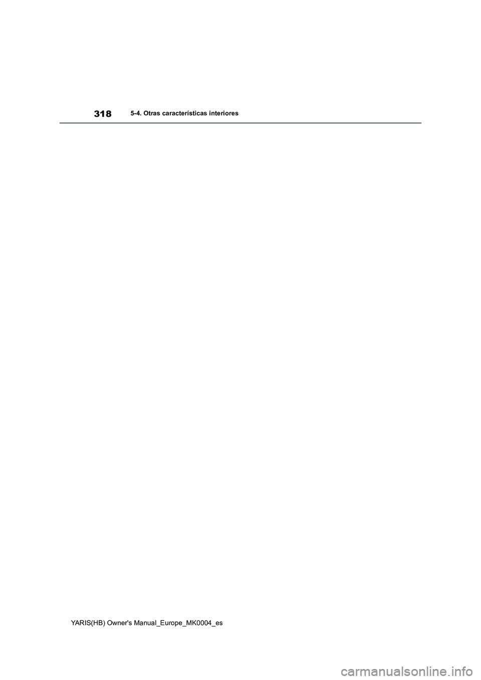 TOYOTA YARIS 2021 Manuale de Empleo (in Spanish) 318
YARIS(HB) Owners Manual_Europe_MK0004_es
5-4. Otras características interiores TOYOTA YARIS 2021 Manuale de Empleo (in Spanish) 318
YARIS(HB) Owners Manual_Europe_MK0004_es
5-4. Otras características interiores