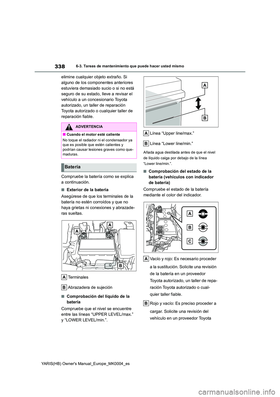 TOYOTA YARIS 2021 Manuale de Empleo (in Spanish) 338
YARIS(HB) Owners Manual_Europe_MK0004_es
6-3. Tareas de mantenimiento que puede hacer usted mismo
elimine cualquier objeto extraño. Si
alguno de los componentes anteriores
estuviera demasiado TOYOTA YARIS 2021 Manuale de Empleo (in Spanish) 338
YARIS(HB) Owners Manual_Europe_MK0004_es
6-3. Tareas de mantenimiento que puede hacer usted mismo
elimine cualquier objeto extraño. Si
alguno de los componentes anteriores
estuviera demasiado