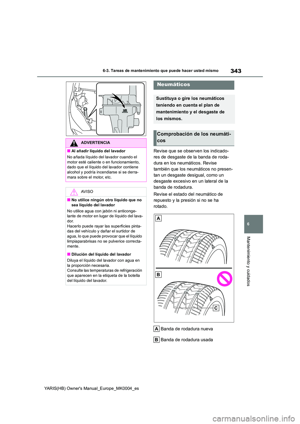 TOYOTA YARIS 2021 Manuale de Empleo (in Spanish) 343
6
YARIS(HB) Owners Manual_Europe_MK0004_es
6-3. Tareas de mantenimiento que puede hacer usted mismo
Mantenimiento y cuidados
Revise que se observen los indicado-
res de desgaste de la banda de r TOYOTA YARIS 2021 Manuale de Empleo (in Spanish) 343
6
YARIS(HB) Owners Manual_Europe_MK0004_es
6-3. Tareas de mantenimiento que puede hacer usted mismo
Mantenimiento y cuidados
Revise que se observen los indicado-
res de desgaste de la banda de r