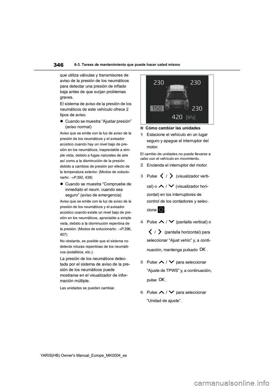 TOYOTA YARIS 2021 Manuale de Empleo (in Spanish) 346
YARIS(HB) Owners Manual_Europe_MK0004_es
6-3. Tareas de mantenimiento que puede hacer usted mismo
que utiliza válvulas y transmisores de
aviso de la presión de los neumáticos
para detectar u TOYOTA YARIS 2021 Manuale de Empleo (in Spanish) 346
YARIS(HB) Owners Manual_Europe_MK0004_es
6-3. Tareas de mantenimiento que puede hacer usted mismo
que utiliza válvulas y transmisores de
aviso de la presión de los neumáticos
para detectar u