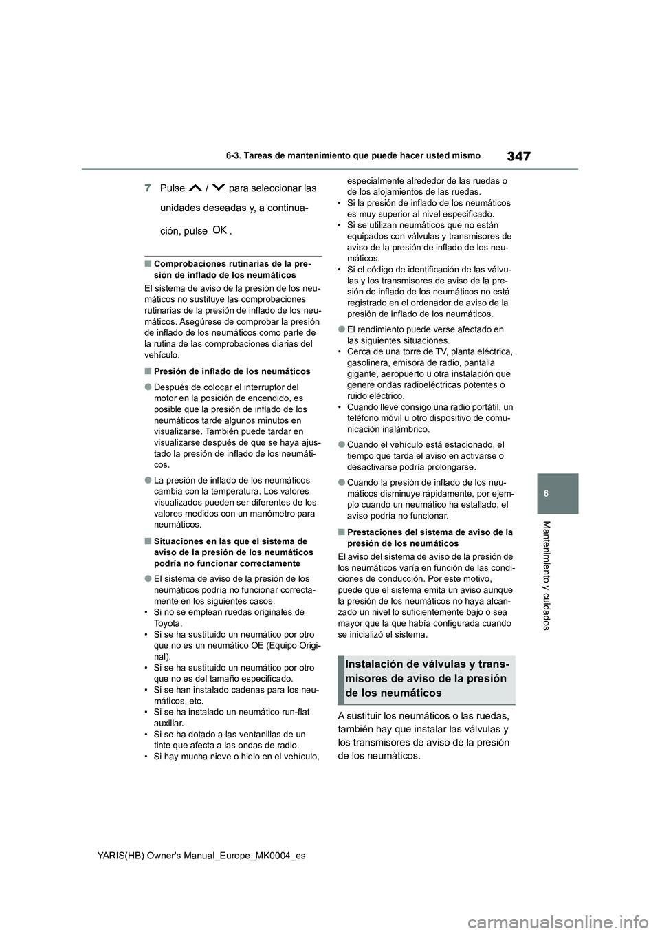 TOYOTA YARIS 2021 Manuale de Empleo (in Spanish) 347
6
YARIS(HB) Owners Manual_Europe_MK0004_es
6-3. Tareas de mantenimiento que puede hacer usted mismo
Mantenimiento y cuidados
7Pulse / para seleccionar las
unidades deseadas y, a continua-
ci TOYOTA YARIS 2021 Manuale de Empleo (in Spanish) 347
6
YARIS(HB) Owners Manual_Europe_MK0004_es
6-3. Tareas de mantenimiento que puede hacer usted mismo
Mantenimiento y cuidados
7Pulse / para seleccionar las
unidades deseadas y, a continua-
ci