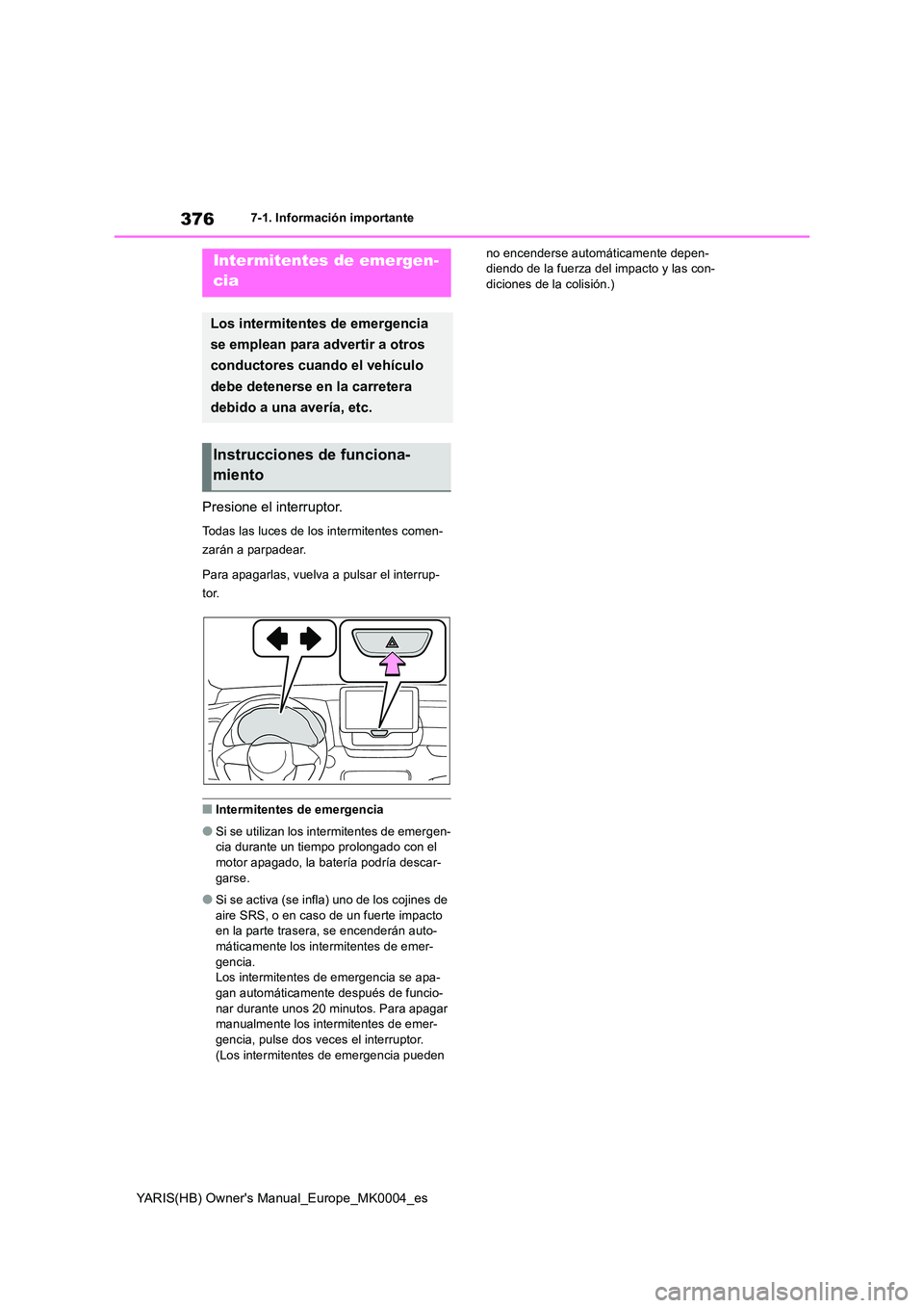 TOYOTA YARIS 2021 Manuale de Empleo (in Spanish) 376
YARIS(HB) Owners Manual_Europe_MK0004_es
7-1. Información importante
7-1.In formación impo rtante
Presione el interruptor.
Todas las luces de los intermitentes comen-
zarán a parpadear.
Para TOYOTA YARIS 2021 Manuale de Empleo (in Spanish) 376
YARIS(HB) Owners Manual_Europe_MK0004_es
7-1. Información importante
7-1.In formación impo rtante
Presione el interruptor.
Todas las luces de los intermitentes comen-
zarán a parpadear.
Para