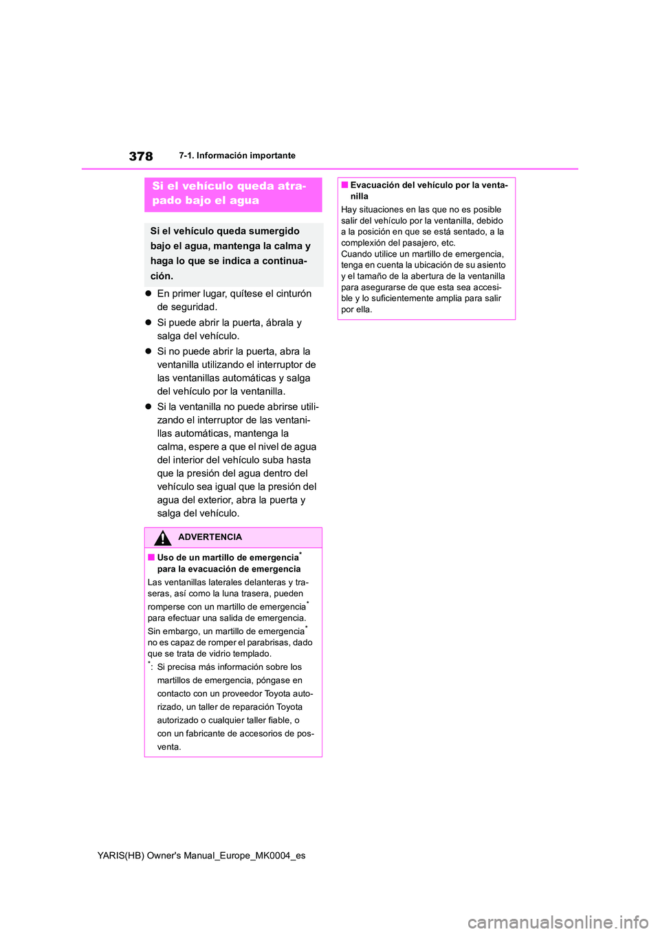 TOYOTA YARIS 2021  Manuale de Empleo (in Spanish) 378
YARIS(HB) Owners Manual_Europe_MK0004_es
7-1. Información importante
�zEn primer lugar, quítese el cinturón  
de seguridad. 
�z Si puede abrir la puerta, ábrala y  
salga del vehículo. 
�z S