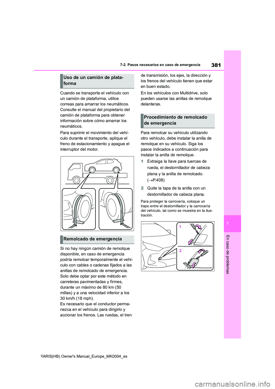 TOYOTA YARIS 2021 Manuale de Empleo (in Spanish) 381
7
YARIS(HB) Owners Manual_Europe_MK0004_es
7-2. Pasos necesarios en caso de emergencia
En caso de problemas
Cuando se transporte el vehículo con
un camión de plataforma, utilice
correas para TOYOTA YARIS 2021 Manuale de Empleo (in Spanish) 381
7
YARIS(HB) Owners Manual_Europe_MK0004_es
7-2. Pasos necesarios en caso de emergencia
En caso de problemas
Cuando se transporte el vehículo con
un camión de plataforma, utilice
correas para