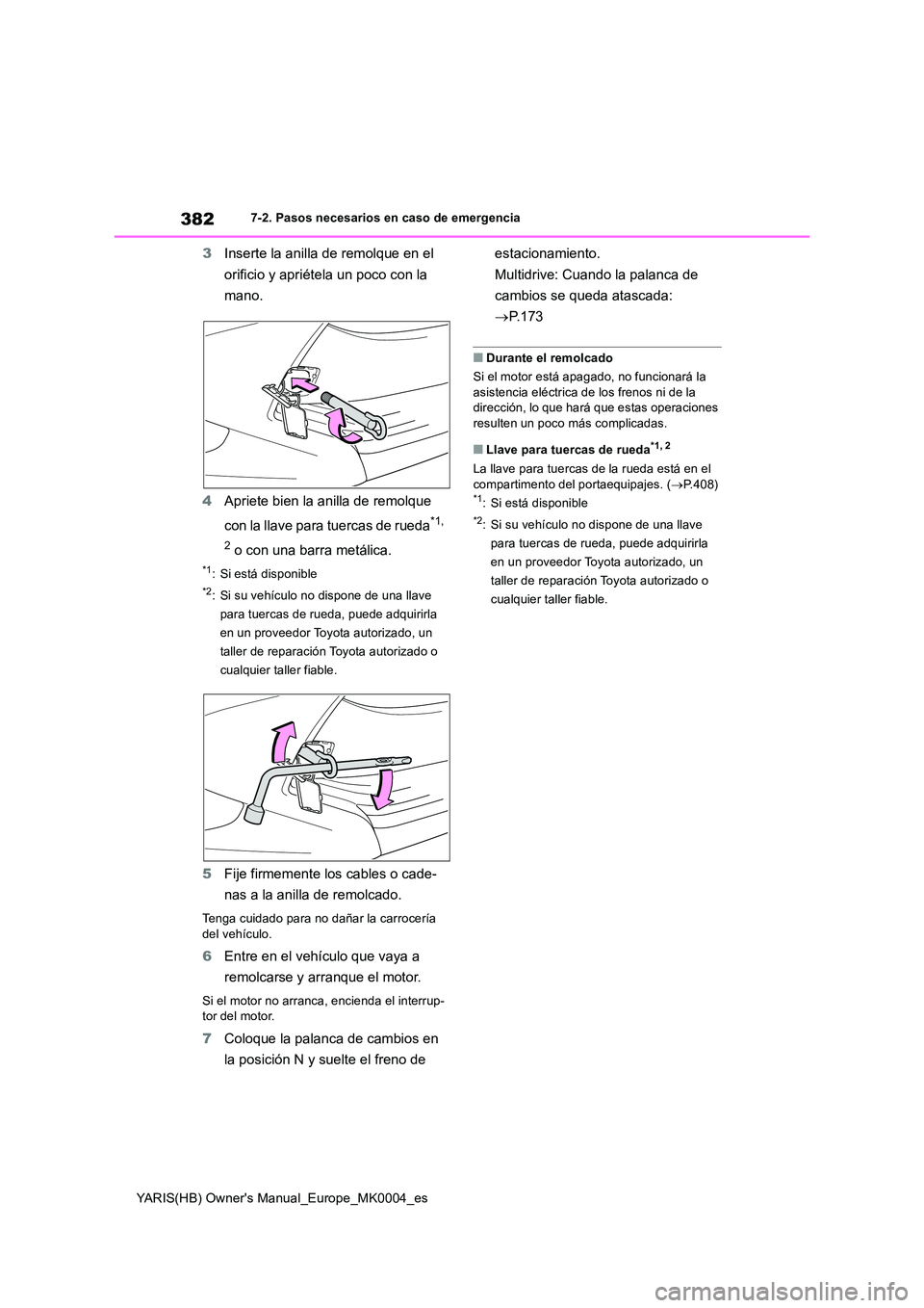 TOYOTA YARIS 2021 Manuale de Empleo (in Spanish) 382
YARIS(HB) Owners Manual_Europe_MK0004_es
7-2. Pasos necesarios en caso de emergencia
3Inserte la anilla de remolque en el
orificio y apriétela un poco con la
mano.
4 Apriete bien la anilla TOYOTA YARIS 2021 Manuale de Empleo (in Spanish) 382
YARIS(HB) Owners Manual_Europe_MK0004_es
7-2. Pasos necesarios en caso de emergencia
3Inserte la anilla de remolque en el
orificio y apriétela un poco con la
mano.
4 Apriete bien la anilla