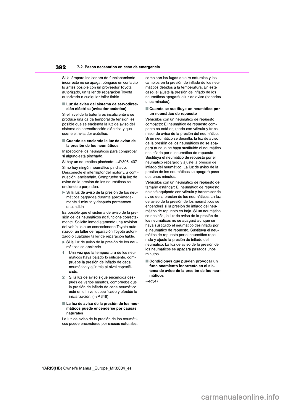 TOYOTA YARIS 2021 Manuale de Empleo (in Spanish) 392
YARIS(HB) Owners Manual_Europe_MK0004_es
7-2. Pasos necesarios en caso de emergencia
Si la lámpara indicadora de funcionamiento incorrecto no se apaga, póngase en contacto lo antes posible co TOYOTA YARIS 2021 Manuale de Empleo (in Spanish) 392
YARIS(HB) Owners Manual_Europe_MK0004_es
7-2. Pasos necesarios en caso de emergencia
Si la lámpara indicadora de funcionamiento incorrecto no se apaga, póngase en contacto lo antes posible co