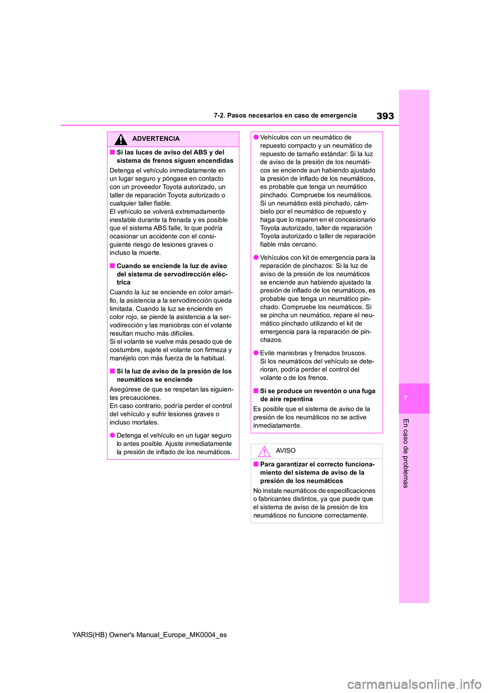 TOYOTA YARIS 2021 Manuale de Empleo (in Spanish) 393
7
YARIS(HB) Owners Manual_Europe_MK0004_es
7-2. Pasos necesarios en caso de emergencia
En caso de problemas
ADVERTENCIA
■Si las luces de aviso del ABS y del
sistema de frenos siguen encendida TOYOTA YARIS 2021 Manuale de Empleo (in Spanish) 393
7
YARIS(HB) Owners Manual_Europe_MK0004_es
7-2. Pasos necesarios en caso de emergencia
En caso de problemas
ADVERTENCIA
■Si las luces de aviso del ABS y del
sistema de frenos siguen encendida