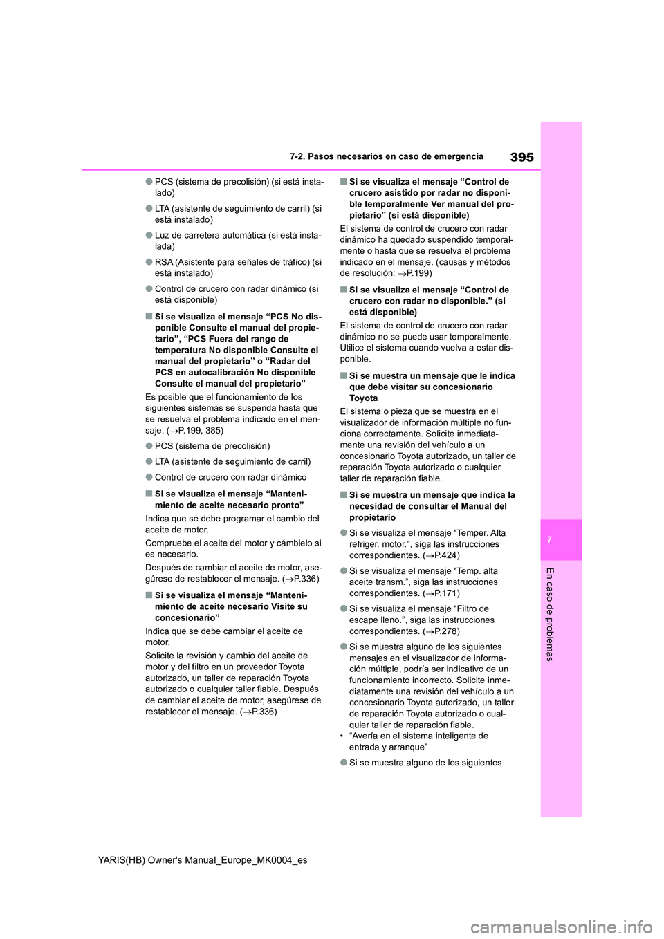 TOYOTA YARIS 2021 Manuale de Empleo (in Spanish) 395
7
YARIS(HB) Owners Manual_Europe_MK0004_es
7-2. Pasos necesarios en caso de emergencia
En caso de problemas
●PCS (sistema de precolisión) (si está insta- lado)
●LTA (asistente de seguimient TOYOTA YARIS 2021 Manuale de Empleo (in Spanish) 395
7
YARIS(HB) Owners Manual_Europe_MK0004_es
7-2. Pasos necesarios en caso de emergencia
En caso de problemas
●PCS (sistema de precolisión) (si está insta- lado)
●LTA (asistente de seguimient