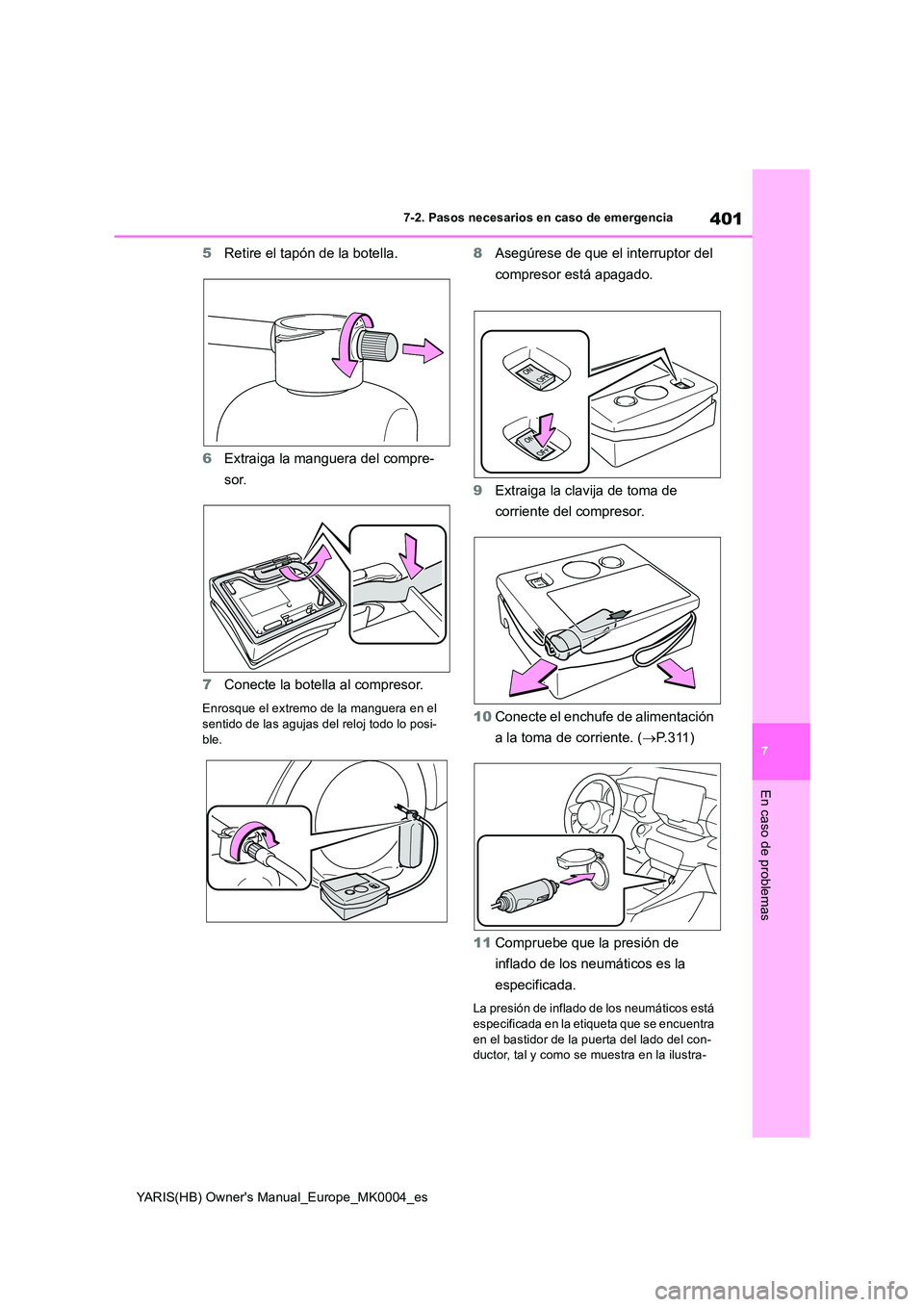 TOYOTA YARIS 2021  Manuale de Empleo (in Spanish) 401
7
YARIS(HB) Owners Manual_Europe_MK0004_es
7-2. Pasos necesarios en caso de emergencia
En caso de problemas
5Retire el tapón de la botella. 
6 Extraiga la manguera del compre- 
sor. 
7 Conecte l
