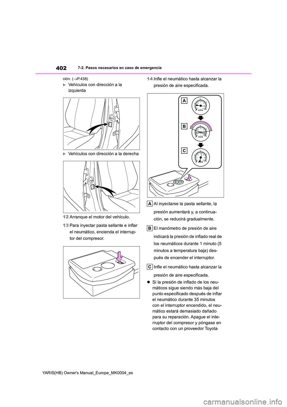 TOYOTA YARIS 2021  Manuale de Empleo (in Spanish) 402
YARIS(HB) Owners Manual_Europe_MK0004_es
7-2. Pasos necesarios en caso de emergencia 
ción. ( →P.438)
Vehículos con dirección a la  
izquierda
Vehículos con dirección a la derecha 
1