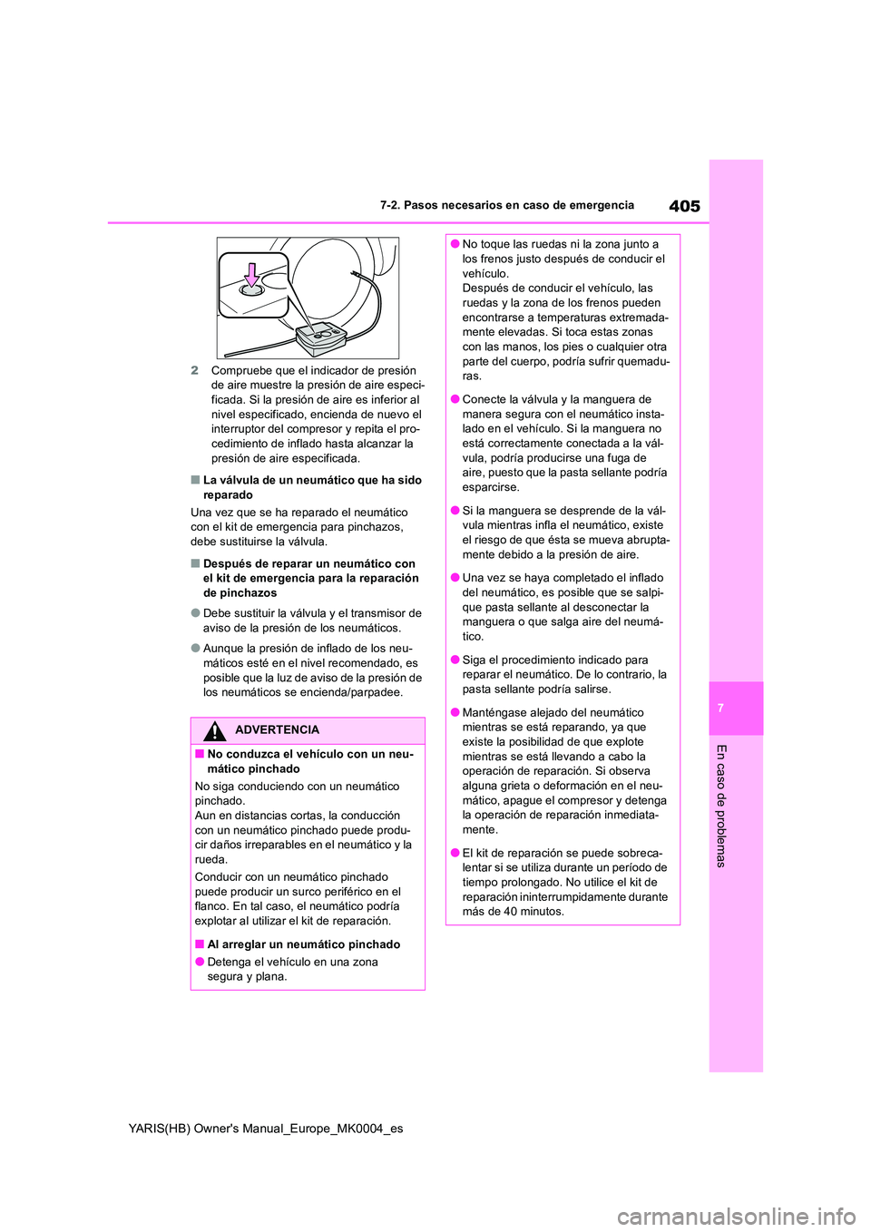 TOYOTA YARIS 2021  Manuale de Empleo (in Spanish) 405
7
YARIS(HB) Owners Manual_Europe_MK0004_es
7-2. Pasos necesarios en caso de emergencia
En caso de problemas
2Compruebe que el indicador de presión  de aire muestre la presión de aire especi-fic