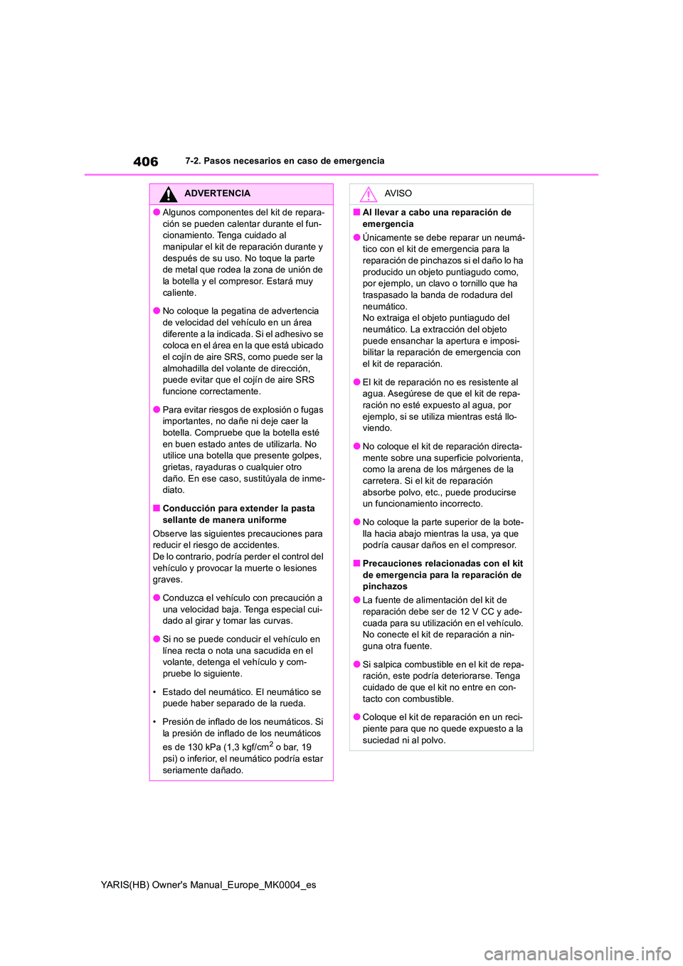 TOYOTA YARIS 2021  Manuale de Empleo (in Spanish) 406
YARIS(HB) Owners Manual_Europe_MK0004_es
7-2. Pasos necesarios en caso de emergencia
ADVERTENCIA
●Algunos componentes del kit de repara- 
ción se pueden calentar durante el fun- cionamiento. T