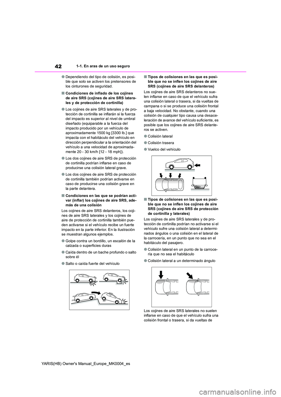 TOYOTA YARIS 2021 Manuale de Empleo (in Spanish) 42
YARIS(HB) Owners Manual_Europe_MK0004_es
1-1. En aras de un uso seguro
●Dependiendo del tipo de colisión, es posi- ble que solo se activen los pretensores de los cinturones de seguridad.
■Con TOYOTA YARIS 2021 Manuale de Empleo (in Spanish) 42
YARIS(HB) Owners Manual_Europe_MK0004_es
1-1. En aras de un uso seguro
●Dependiendo del tipo de colisión, es posi- ble que solo se activen los pretensores de los cinturones de seguridad.
■Con