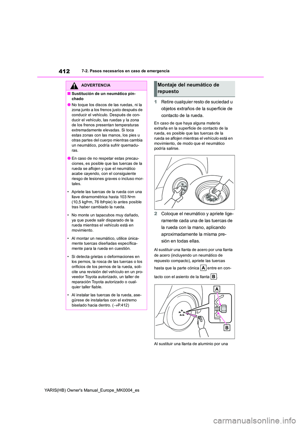 TOYOTA YARIS 2021 Manuale de Empleo (in Spanish) 412
YARIS(HB) Owners Manual_Europe_MK0004_es
7-2. Pasos necesarios en caso de emergencia
1Retire cualquier resto de suciedad u
objetos extraños de la superficie de
contacto de la rueda.
En caso TOYOTA YARIS 2021 Manuale de Empleo (in Spanish) 412
YARIS(HB) Owners Manual_Europe_MK0004_es
7-2. Pasos necesarios en caso de emergencia
1Retire cualquier resto de suciedad u
objetos extraños de la superficie de
contacto de la rueda.
En caso