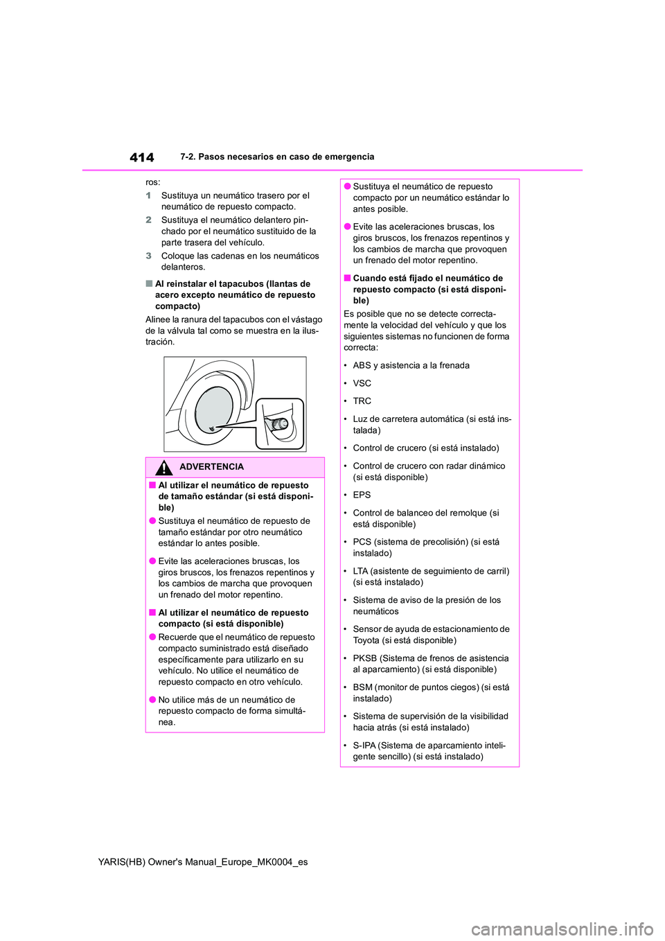 TOYOTA YARIS 2021 Manuale de Empleo (in Spanish) 414
YARIS(HB) Owners Manual_Europe_MK0004_es
7-2. Pasos necesarios en caso de emergencia
ros:
1 Sustituya un neumático trasero por el neumático de repuesto compacto.
2 Sustituya el neumático d TOYOTA YARIS 2021 Manuale de Empleo (in Spanish) 414
YARIS(HB) Owners Manual_Europe_MK0004_es
7-2. Pasos necesarios en caso de emergencia
ros:
1 Sustituya un neumático trasero por el neumático de repuesto compacto.
2 Sustituya el neumático d