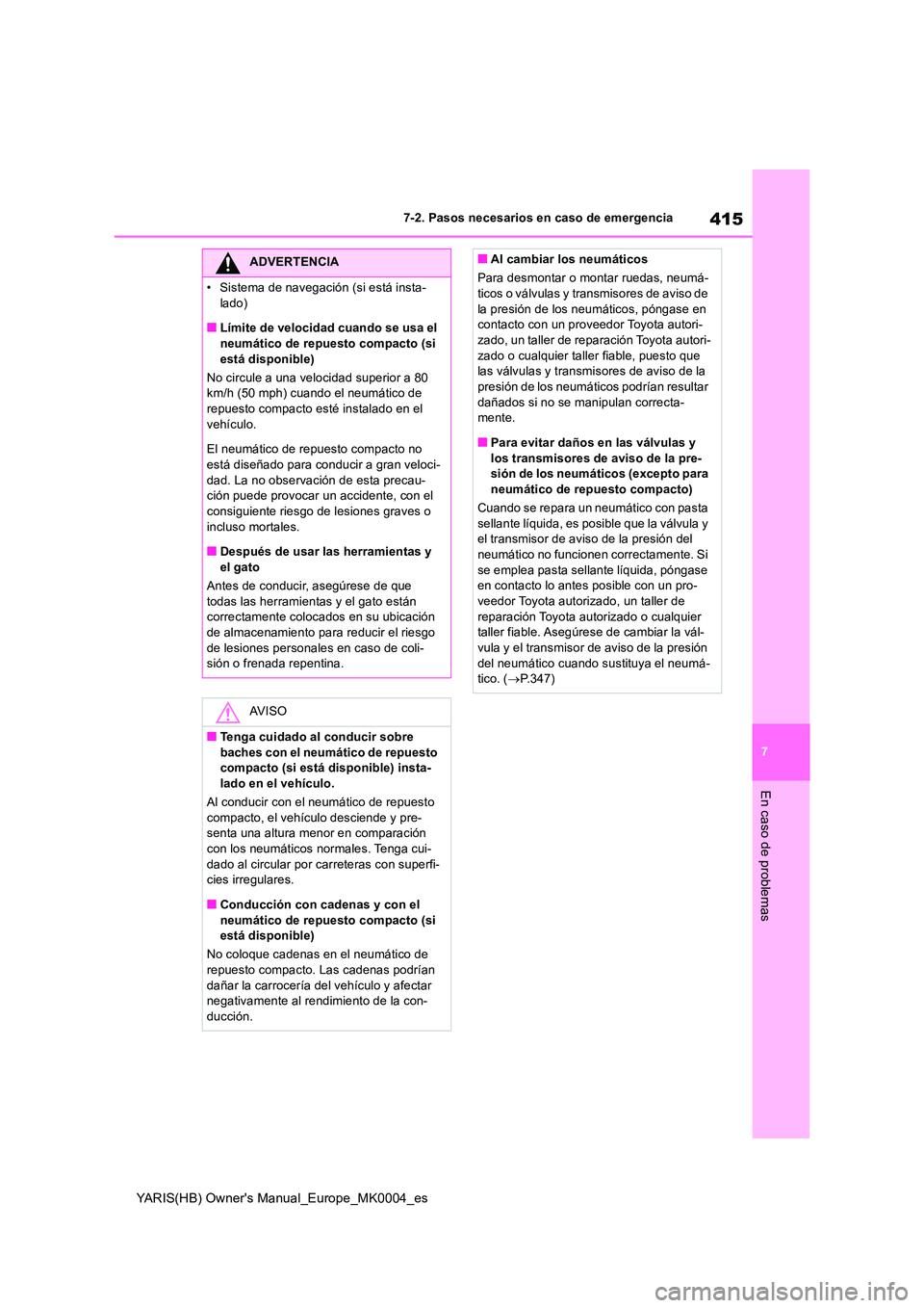 TOYOTA YARIS 2021 Manuale de Empleo (in Spanish) 415
7
YARIS(HB) Owners Manual_Europe_MK0004_es
7-2. Pasos necesarios en caso de emergencia
En caso de problemas
ADVERTENCIA
• Sistema de navegación (si está insta-
lado)
■Límite de velocidad TOYOTA YARIS 2021 Manuale de Empleo (in Spanish) 415
7
YARIS(HB) Owners Manual_Europe_MK0004_es
7-2. Pasos necesarios en caso de emergencia
En caso de problemas
ADVERTENCIA
• Sistema de navegación (si está insta-
lado)
■Límite de velocidad