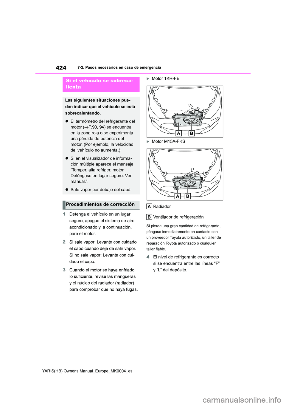 TOYOTA YARIS 2021 Manuale de Empleo (in Spanish) 424
YARIS(HB) Owners Manual_Europe_MK0004_es
7-2. Pasos necesarios en caso de emergencia
1Detenga el vehículo en un lugar
seguro, apague el sistema de aire
acondicionado y, a continuación,
pa TOYOTA YARIS 2021 Manuale de Empleo (in Spanish) 424
YARIS(HB) Owners Manual_Europe_MK0004_es
7-2. Pasos necesarios en caso de emergencia
1Detenga el vehículo en un lugar
seguro, apague el sistema de aire
acondicionado y, a continuación,
pa