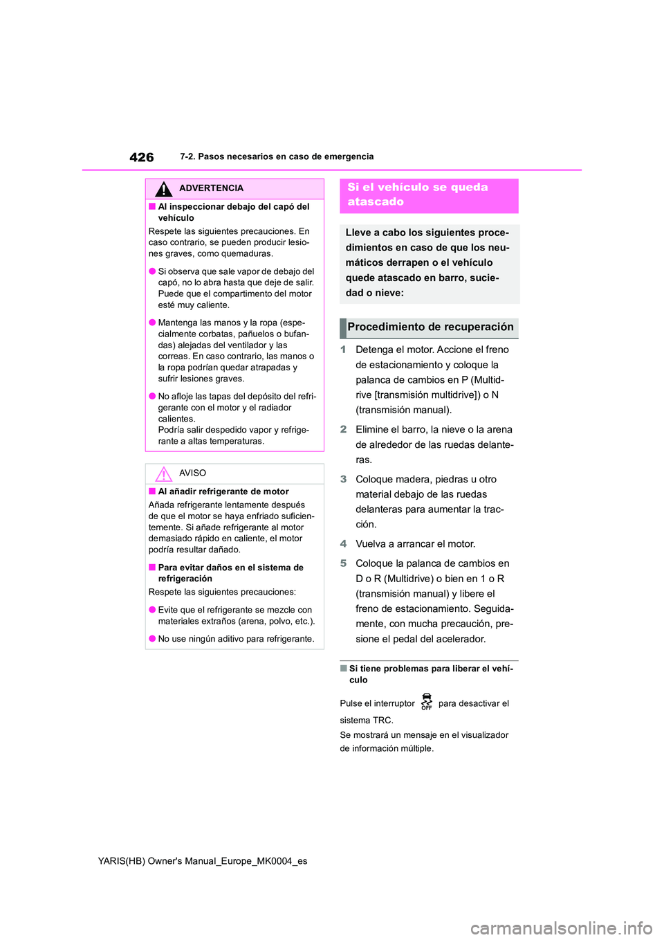 TOYOTA YARIS 2021 Manuale de Empleo (in Spanish) 426
YARIS(HB) Owners Manual_Europe_MK0004_es
7-2. Pasos necesarios en caso de emergencia
1Detenga el motor. Accione el freno
de estacionamiento y coloque la
palanca de cambios en P (Multid-
rive TOYOTA YARIS 2021 Manuale de Empleo (in Spanish) 426
YARIS(HB) Owners Manual_Europe_MK0004_es
7-2. Pasos necesarios en caso de emergencia
1Detenga el motor. Accione el freno
de estacionamiento y coloque la
palanca de cambios en P (Multid-
rive