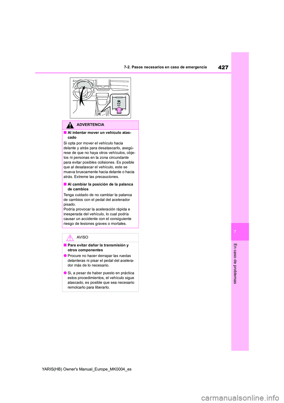 TOYOTA YARIS 2021 Manuale de Empleo (in Spanish) 427
7
YARIS(HB) Owners Manual_Europe_MK0004_es
7-2. Pasos necesarios en caso de emergencia
En caso de problemas
ADVERTENCIA
■Al intentar mover un vehículo atas-
cado
Si opta por mover el vehícu TOYOTA YARIS 2021 Manuale de Empleo (in Spanish) 427
7
YARIS(HB) Owners Manual_Europe_MK0004_es
7-2. Pasos necesarios en caso de emergencia
En caso de problemas
ADVERTENCIA
■Al intentar mover un vehículo atas-
cado
Si opta por mover el vehícu