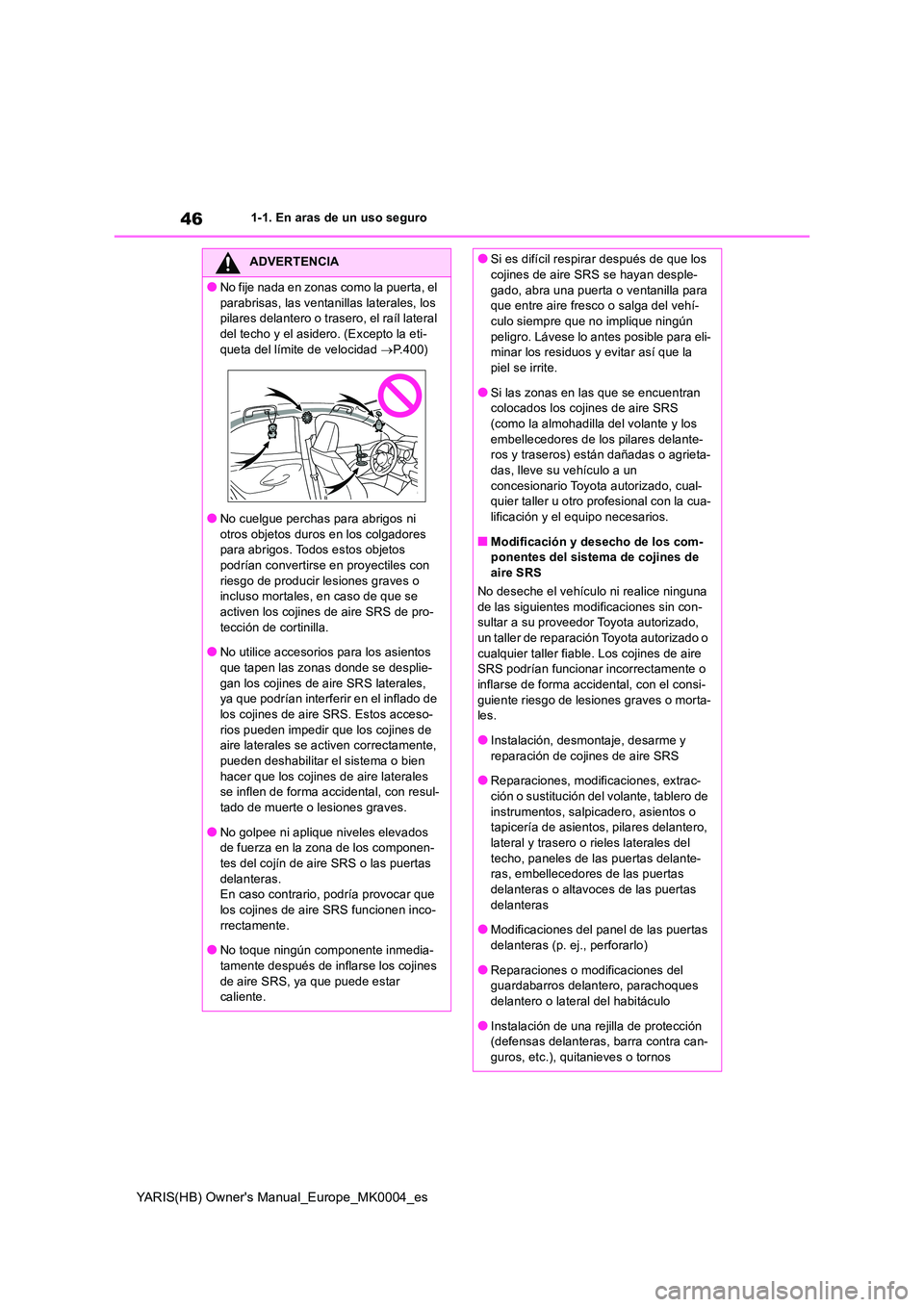 TOYOTA YARIS 2021 Manuale de Empleo (in Spanish) 46
YARIS(HB) Owners Manual_Europe_MK0004_es
1-1. En aras de un uso seguro
ADVERTENCIA
●No fije nada en zonas como la puerta, el
parabrisas, las ventanillas laterales, los pilares delantero o tra TOYOTA YARIS 2021 Manuale de Empleo (in Spanish) 46
YARIS(HB) Owners Manual_Europe_MK0004_es
1-1. En aras de un uso seguro
ADVERTENCIA
●No fije nada en zonas como la puerta, el
parabrisas, las ventanillas laterales, los pilares delantero o tra