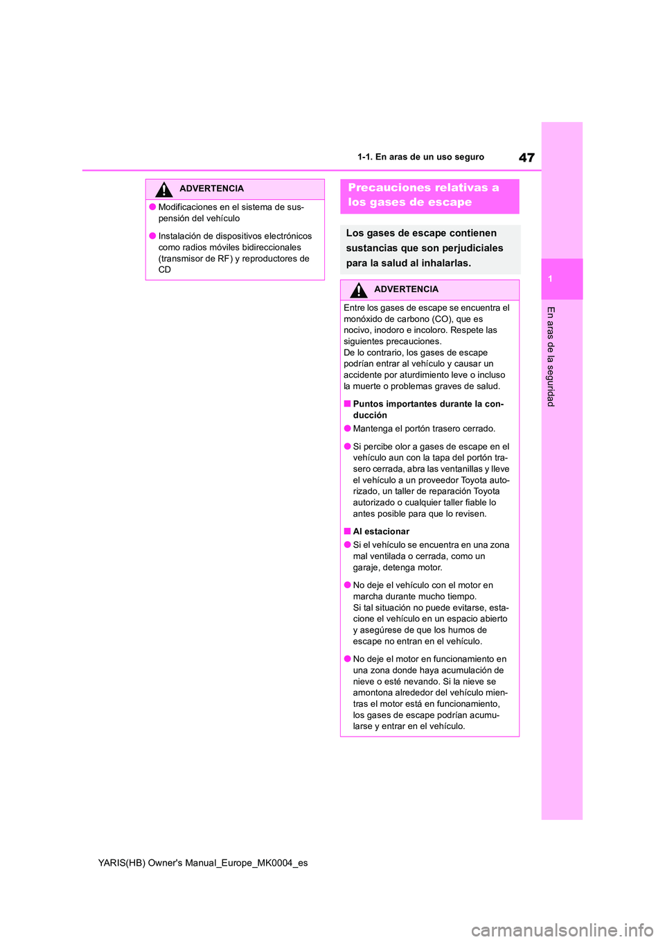 TOYOTA YARIS 2021 Manuale de Empleo (in Spanish) 47
1
YARIS(HB) Owners Manual_Europe_MK0004_es
1-1. En aras de un uso seguro
En aras de la seguridad
ADVERTENCIA
●Modificaciones en el sistema de sus-
pensión del vehículo
●Instalación de disp TOYOTA YARIS 2021 Manuale de Empleo (in Spanish) 47
1
YARIS(HB) Owners Manual_Europe_MK0004_es
1-1. En aras de un uso seguro
En aras de la seguridad
ADVERTENCIA
●Modificaciones en el sistema de sus-
pensión del vehículo
●Instalación de disp