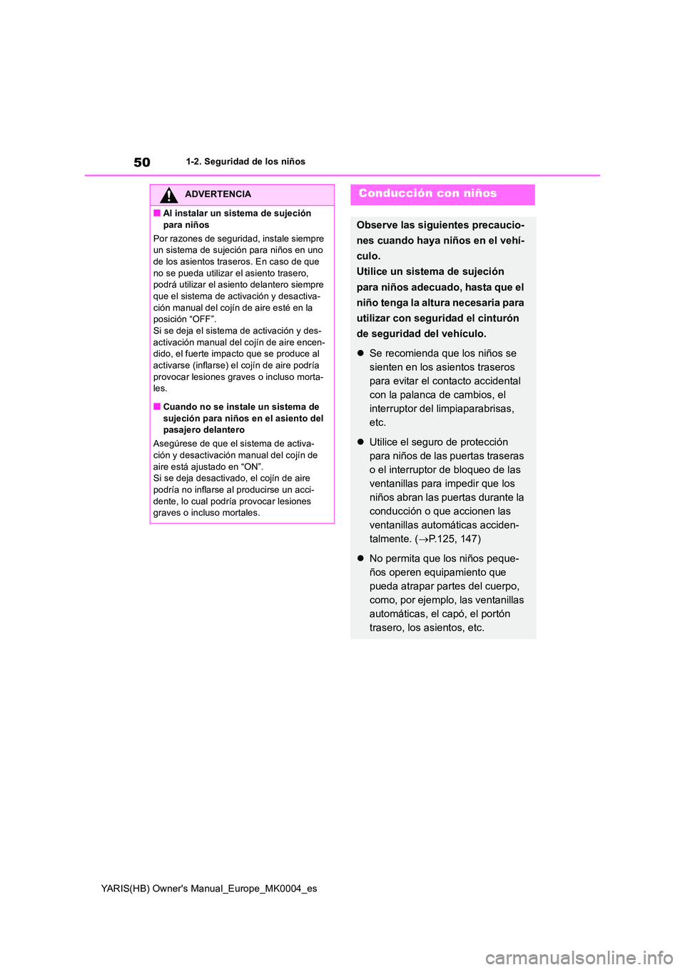 TOYOTA YARIS 2021 Manuale de Empleo (in Spanish) 50
YARIS(HB) Owners Manual_Europe_MK0004_es
1-2. Seguridad de los niños
ADVERTENCIA
■Al instalar un sistema de sujeción
para niños
Por razones de seguridad, instale siempre un sistema de suj TOYOTA YARIS 2021 Manuale de Empleo (in Spanish) 50
YARIS(HB) Owners Manual_Europe_MK0004_es
1-2. Seguridad de los niños
ADVERTENCIA
■Al instalar un sistema de sujeción
para niños
Por razones de seguridad, instale siempre un sistema de suj
