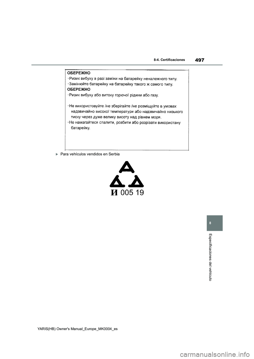 TOYOTA YARIS 2021 Manuale de Empleo (in Spanish) 497
8
YARIS(HB) Owners Manual_Europe_MK0004_es
8-4. Certificaciones
Especificaciones del vehículo
Para vehículos vendidos en Serbia TOYOTA YARIS 2021 Manuale de Empleo (in Spanish) 497
8
YARIS(HB) Owners Manual_Europe_MK0004_es
8-4. Certificaciones
Especificaciones del vehículo
Para vehículos vendidos en Serbia