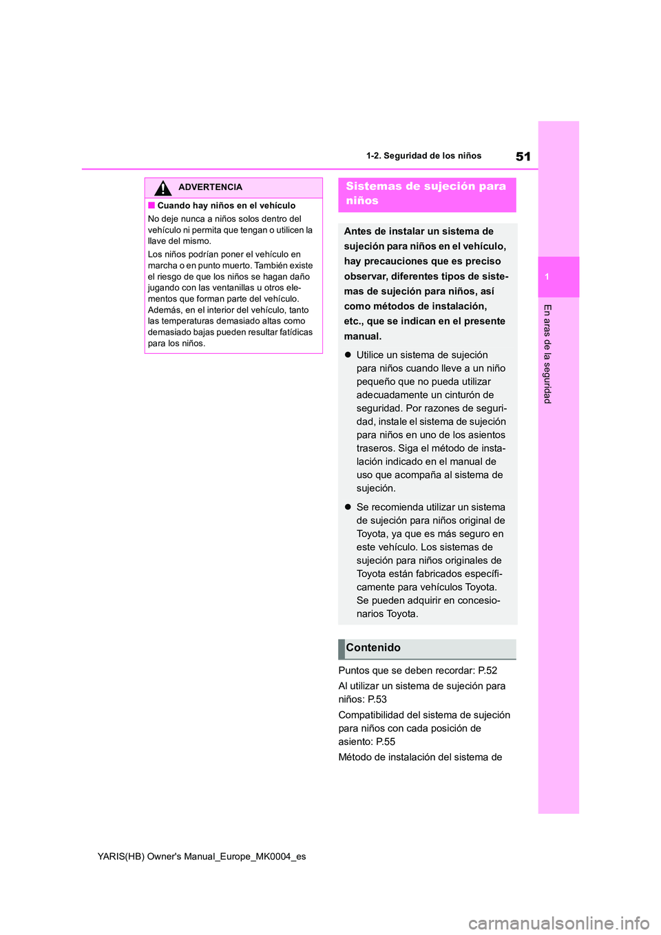 TOYOTA YARIS 2021 Manuale de Empleo (in Spanish) 51
1
YARIS(HB) Owners Manual_Europe_MK0004_es
1-2. Seguridad de los niños
En aras de la seguridad
Puntos que se deben recordar: P.52
Al utilizar un sistema de sujeción para
niños: P.53
Compati TOYOTA YARIS 2021 Manuale de Empleo (in Spanish) 51
1
YARIS(HB) Owners Manual_Europe_MK0004_es
1-2. Seguridad de los niños
En aras de la seguridad
Puntos que se deben recordar: P.52
Al utilizar un sistema de sujeción para
niños: P.53
Compati