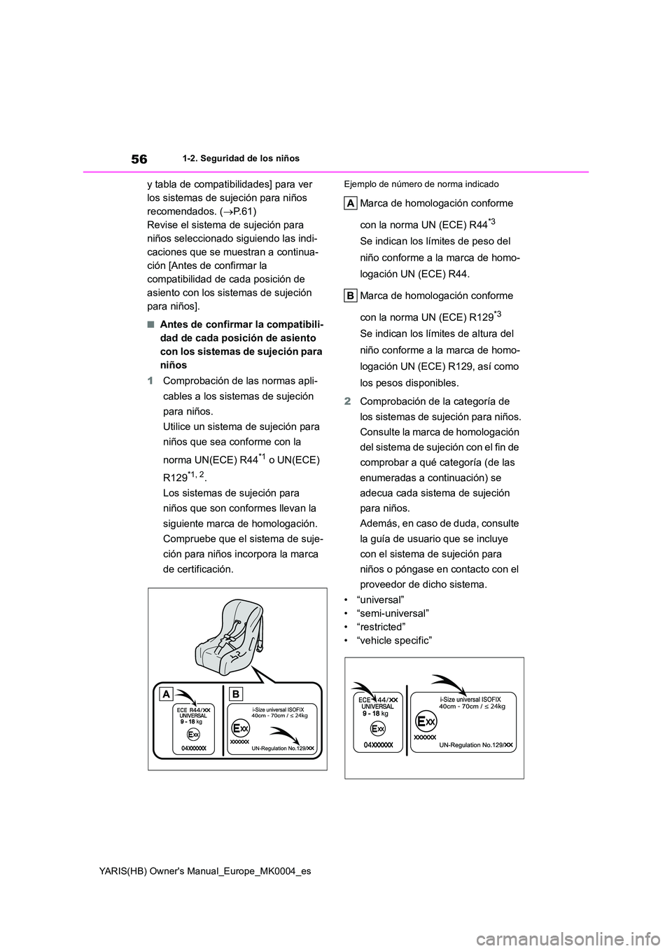 TOYOTA YARIS 2021  Manuale de Empleo (in Spanish) 56
YARIS(HB) Owners Manual_Europe_MK0004_es
1-2. Seguridad de los niños
y tabla de compatibilidades] para ver  
los sistemas de sujeción para niños 
recomendados. ( →P.61) 
Revise el sistema de 