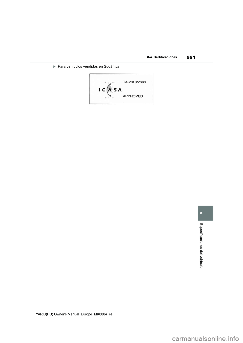 TOYOTA YARIS 2021  Manuale de Empleo (in Spanish) 551
8
YARIS(HB) Owners Manual_Europe_MK0004_es
8-4. Certificaciones
Especificaciones del vehículo
Para vehículos vendidos en Sudáfrica 