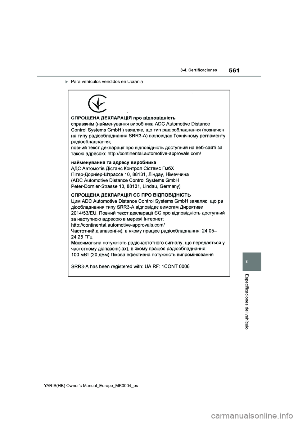 TOYOTA YARIS 2021 Manuale de Empleo (in Spanish) 561
8
YARIS(HB) Owners Manual_Europe_MK0004_es
8-4. Certificaciones
Especificaciones del vehículo
Para vehículos vendidos en Ucrania TOYOTA YARIS 2021 Manuale de Empleo (in Spanish) 561
8
YARIS(HB) Owners Manual_Europe_MK0004_es
8-4. Certificaciones
Especificaciones del vehículo
Para vehículos vendidos en Ucrania