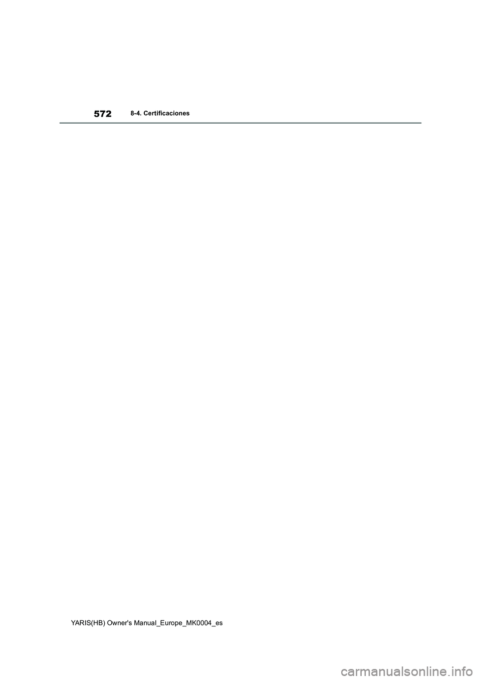 TOYOTA YARIS 2021  Manuale de Empleo (in Spanish) 572
YARIS(HB) Owners Manual_Europe_MK0004_es
8-4. Certificaciones 