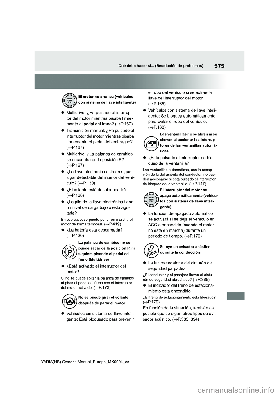 TOYOTA YARIS 2021  Manuale de Empleo (in Spanish) 575
YARIS(HB) Owners Manual_Europe_MK0004_es
Qué debo hacer si... (Resolución de problemas)
�zMultidrive: ¿Ha pulsado el interrup-
tor del motor mientras pisaba firme-
mente el pedal del freno? (