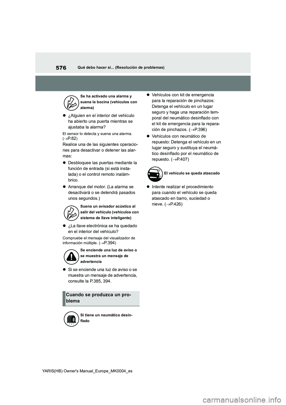 TOYOTA YARIS 2021  Manuale de Empleo (in Spanish) 576
YARIS(HB) Owners Manual_Europe_MK0004_es
Qué debo hacer si... (Resolución de problemas)
�z¿Alguien en el interior del vehículo 
ha abierto una puerta mientras se 
ajustaba la alarma?
El senso