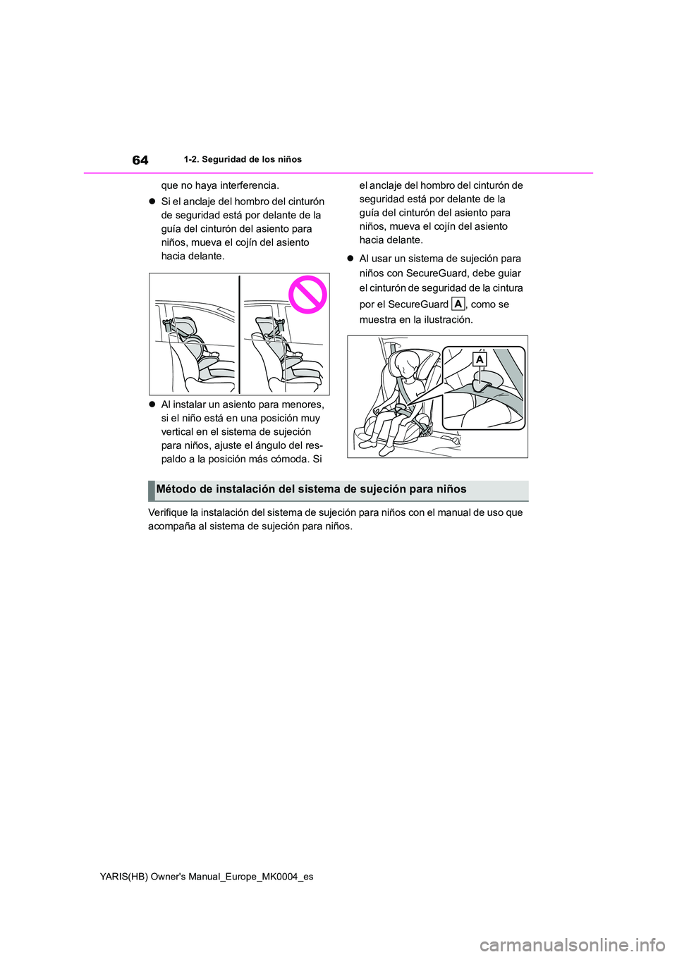 TOYOTA YARIS 2021  Manuale de Empleo (in Spanish) 64
YARIS(HB) Owners Manual_Europe_MK0004_es
1-2. Seguridad de los niños
que no haya interferencia. 
�z Si el anclaje del hombro del cinturón  
de seguridad está por delante de la 
guía del cintur
