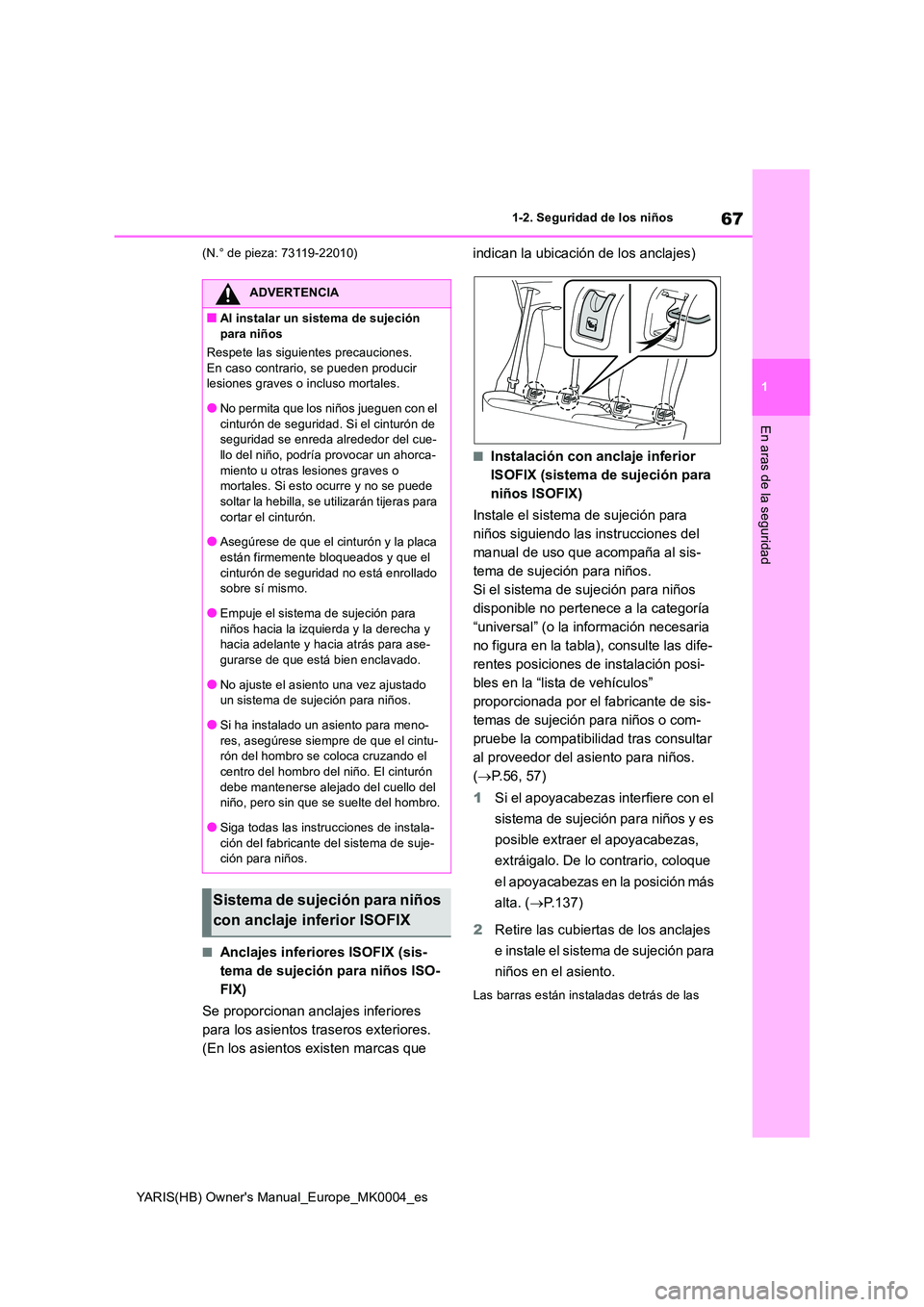 TOYOTA YARIS 2021  Manuale de Empleo (in Spanish) 67
1
YARIS(HB) Owners Manual_Europe_MK0004_es
1-2. Seguridad de los niños
En aras de la seguridad
(N.° de pieza: 73119-22010)
■Anclajes inferiores ISOFIX (sis- 
tema de sujeción para niños ISO-