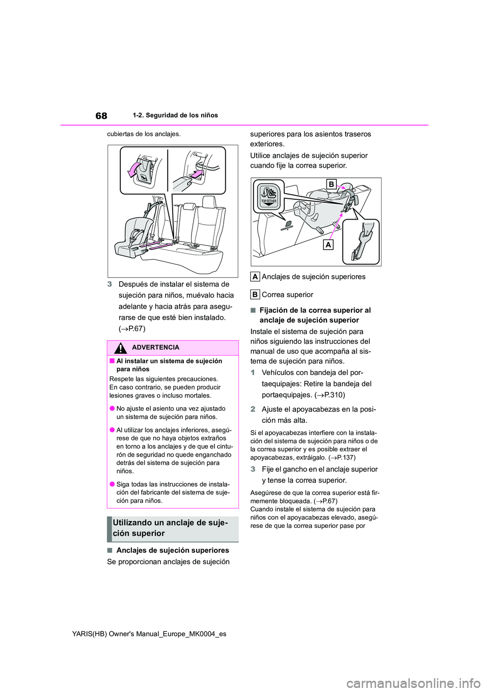 TOYOTA YARIS 2021  Manuale de Empleo (in Spanish) 68
YARIS(HB) Owners Manual_Europe_MK0004_es
1-2. Seguridad de los niños 
cubiertas de los anclajes.
3 Después de instalar el sistema de  
sujeción para niños, muévalo hacia  
adelante y hacia at