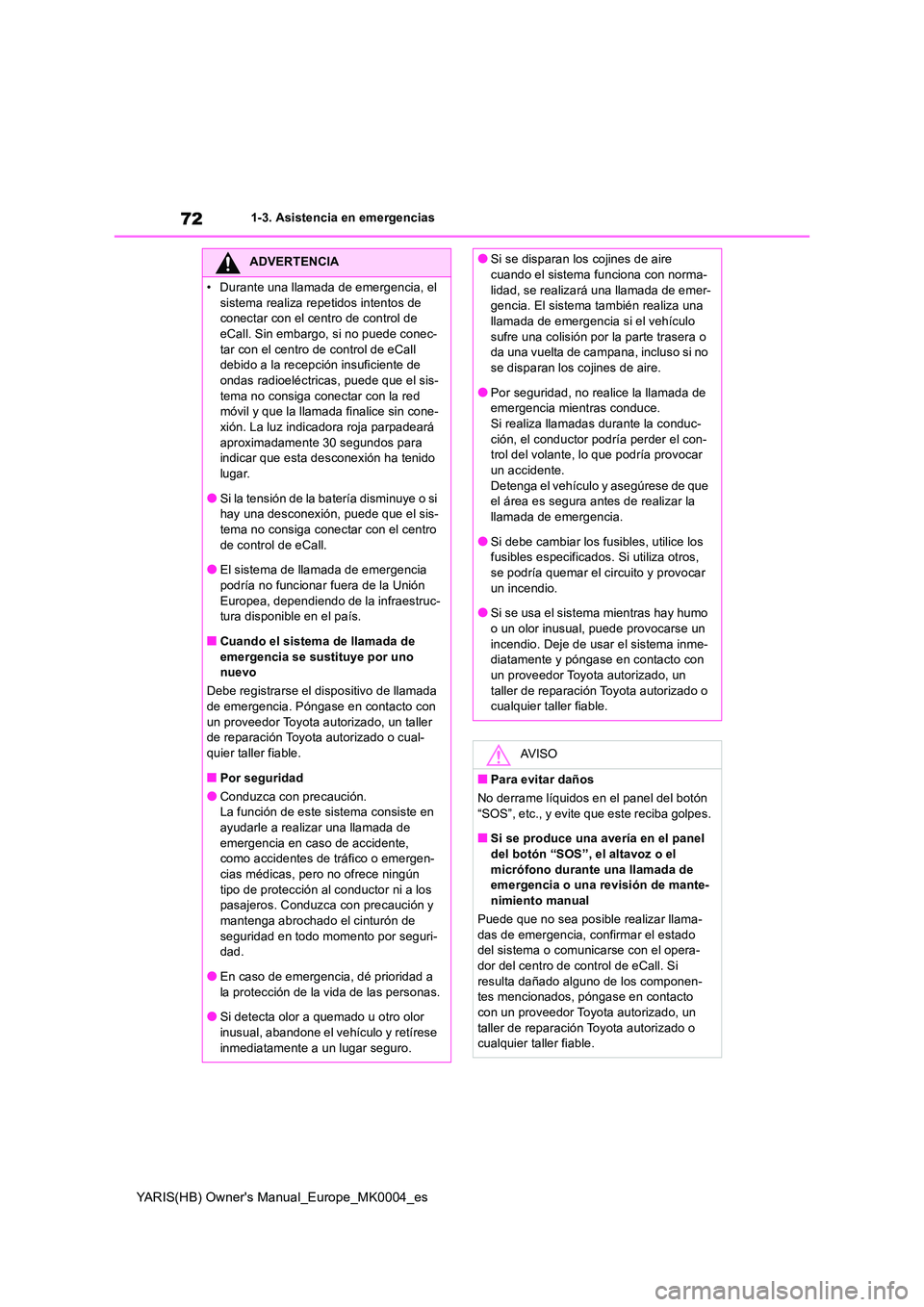TOYOTA YARIS 2021 Manuale de Empleo (in Spanish) 72
YARIS(HB) Owners Manual_Europe_MK0004_es
1-3. Asistencia en emergencias
ADVERTENCIA
• Durante una llamada de emergencia, el
sistema realiza repetidos intentos de conectar con el centro de con TOYOTA YARIS 2021 Manuale de Empleo (in Spanish) 72
YARIS(HB) Owners Manual_Europe_MK0004_es
1-3. Asistencia en emergencias
ADVERTENCIA
• Durante una llamada de emergencia, el
sistema realiza repetidos intentos de conectar con el centro de con