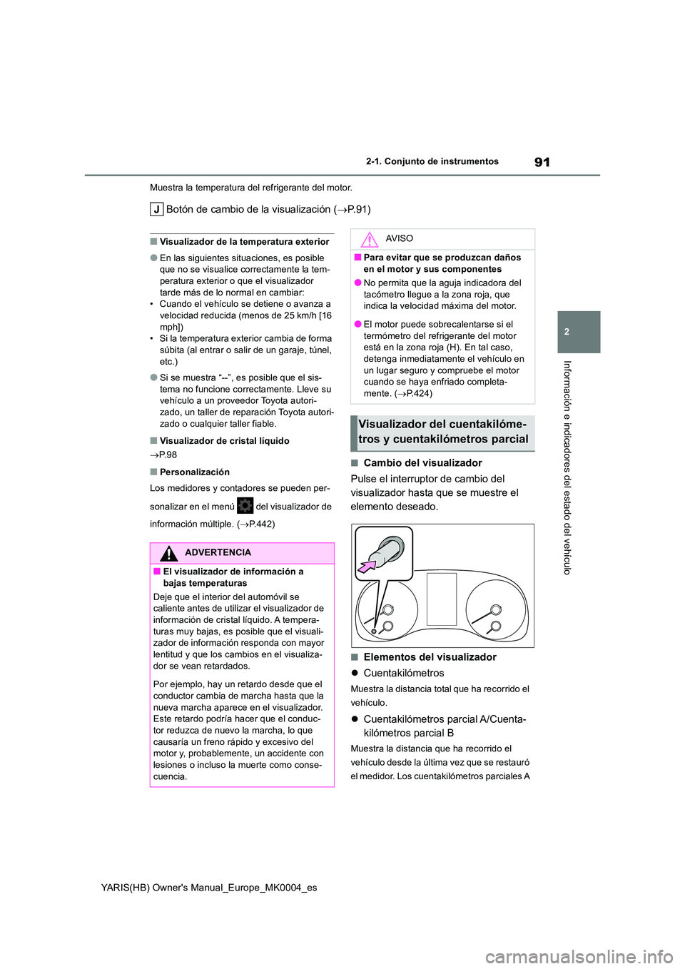 TOYOTA YARIS 2021 Manuale de Empleo (in Spanish) 91
2
YARIS(HB) Owners Manual_Europe_MK0004_es
2-1. Conjunto de instrumentos
Información e indicadores del estado del vehículo
Muestra la temperatura del refrigerante del motor.
Botón de cambio de TOYOTA YARIS 2021 Manuale de Empleo (in Spanish) 91
2
YARIS(HB) Owners Manual_Europe_MK0004_es
2-1. Conjunto de instrumentos
Información e indicadores del estado del vehículo
Muestra la temperatura del refrigerante del motor.
Botón de cambio de