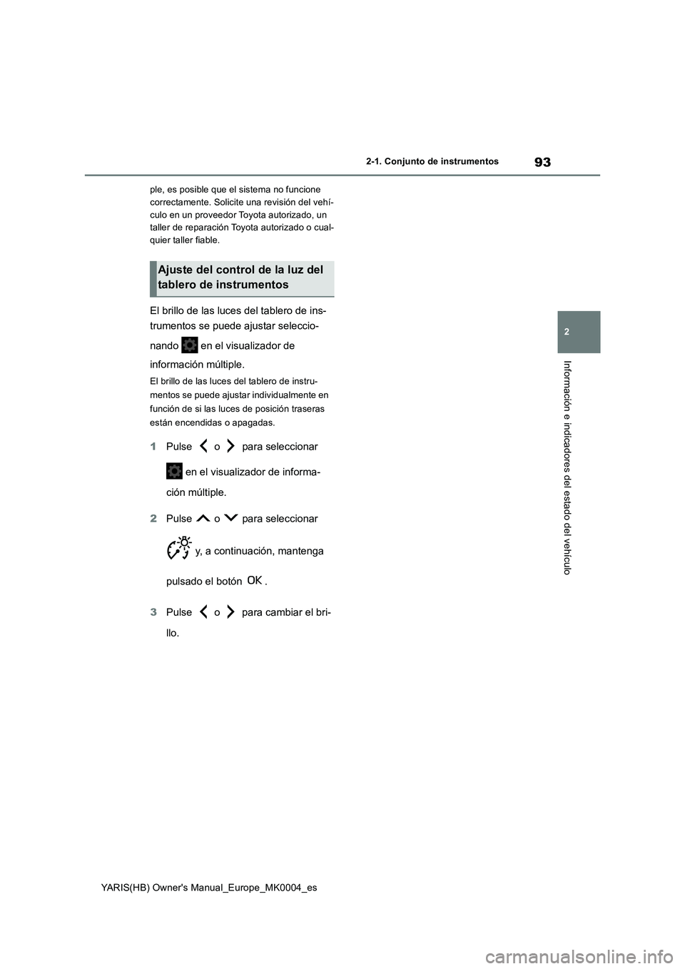 TOYOTA YARIS 2021 Manuale de Empleo (in Spanish) 93
2
YARIS(HB) Owners Manual_Europe_MK0004_es
2-1. Conjunto de instrumentos
Información e indicadores del estado del vehículo
ple, es posible que el sistema no funcione
correctamente. Solicite una TOYOTA YARIS 2021 Manuale de Empleo (in Spanish) 93
2
YARIS(HB) Owners Manual_Europe_MK0004_es
2-1. Conjunto de instrumentos
Información e indicadores del estado del vehículo
ple, es posible que el sistema no funcione
correctamente. Solicite una