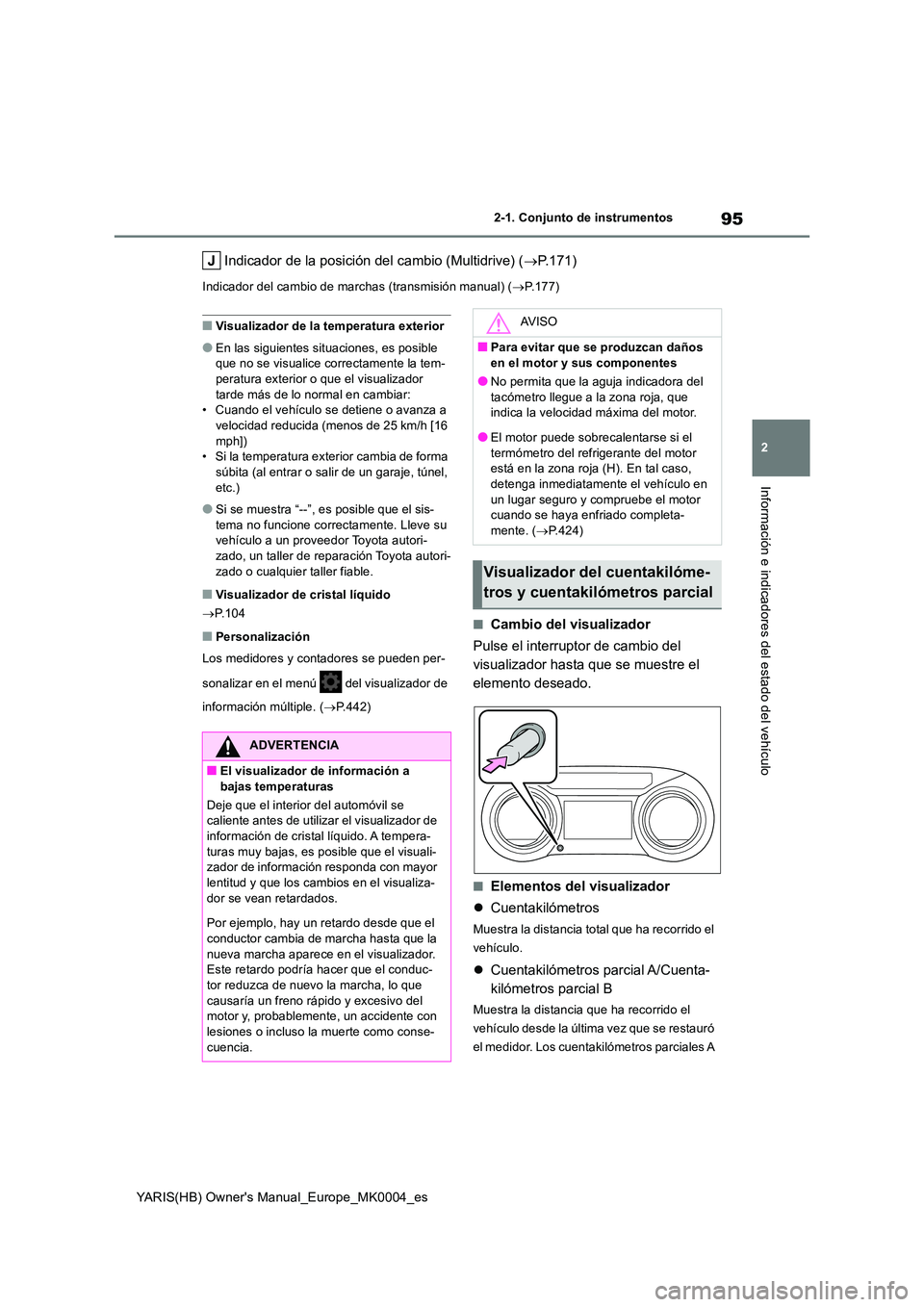 TOYOTA YARIS 2021 Manuale de Empleo (in Spanish) 95
2
YARIS(HB) Owners Manual_Europe_MK0004_es
2-1. Conjunto de instrumentos
Información e indicadores del estado del vehículo
Indicador de la posición del cambio (Multidrive) (→P.171)
Indicador TOYOTA YARIS 2021 Manuale de Empleo (in Spanish) 95
2
YARIS(HB) Owners Manual_Europe_MK0004_es
2-1. Conjunto de instrumentos
Información e indicadores del estado del vehículo
Indicador de la posición del cambio (Multidrive) (→P.171)
Indicador