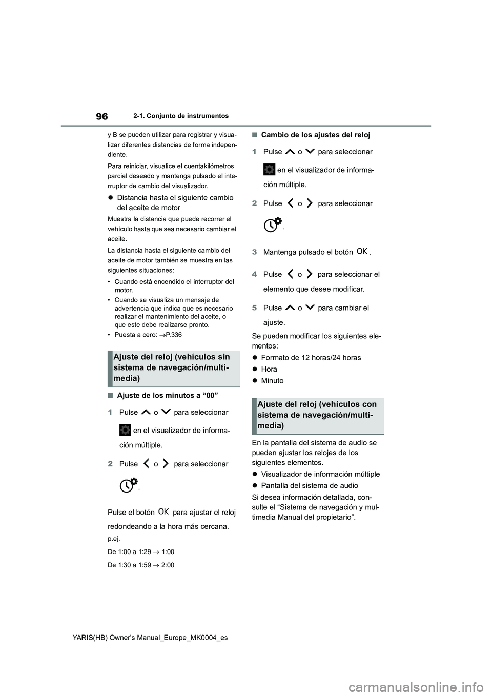 TOYOTA YARIS 2021 Manuale de Empleo (in Spanish) 96
YARIS(HB) Owners Manual_Europe_MK0004_es
2-1. Conjunto de instrumentos
y B se pueden utilizar para registrar y visua-
lizar diferentes distancias de forma indepen-
diente.
Para reiniciar, visualic TOYOTA YARIS 2021 Manuale de Empleo (in Spanish) 96
YARIS(HB) Owners Manual_Europe_MK0004_es
2-1. Conjunto de instrumentos
y B se pueden utilizar para registrar y visua-
lizar diferentes distancias de forma indepen-
diente.
Para reiniciar, visualic