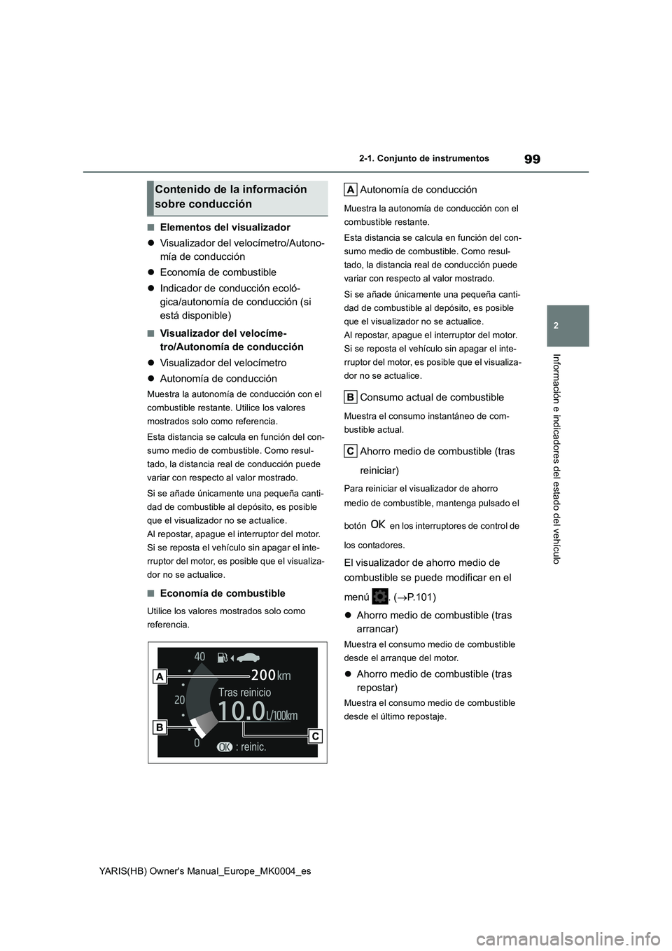 TOYOTA YARIS 2021  Manuale de Empleo (in Spanish) 99
2
YARIS(HB) Owners Manual_Europe_MK0004_es
2-1. Conjunto de instrumentos
Información e indicadores del estado del vehículo
■Elementos del visualizador
�zVisualizador del velocímetro/Autono-
m