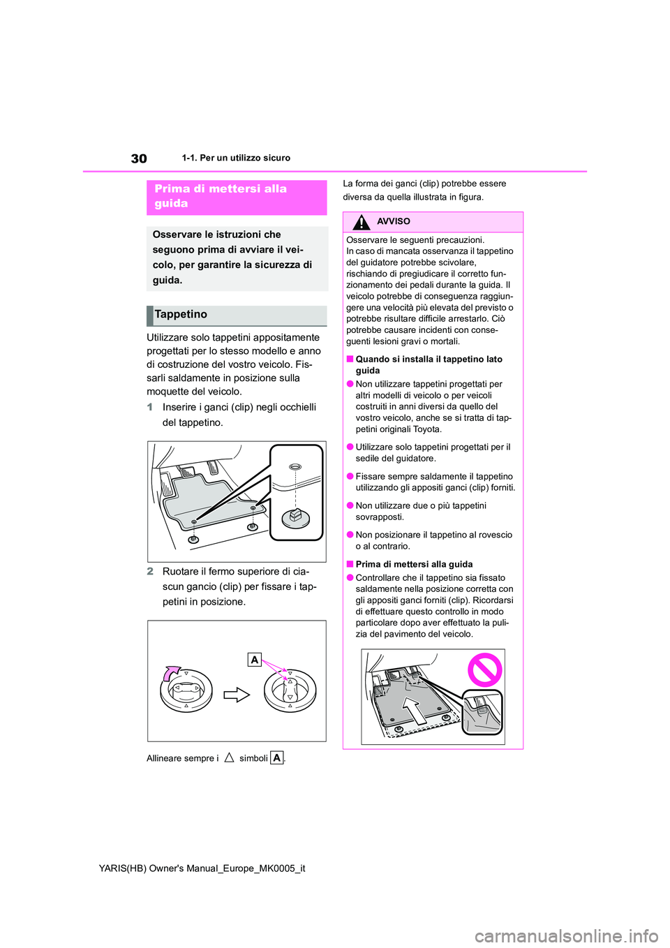 TOYOTA YARIS 2021 Manuale duso (in Italian) 30
YARIS(HB) Owners Manual_Europe_MK0005_it
1-1. Per un utilizzo sicuro
1-1.Per un utilizz o s ic uro
Utilizzare solo tappetini appositamente
progettati per lo stesso modello e anno
di costruzion TOYOTA YARIS 2021 Manuale duso (in Italian) 30
YARIS(HB) Owners Manual_Europe_MK0005_it
1-1. Per un utilizzo sicuro
1-1.Per un utilizz o s ic uro
Utilizzare solo tappetini appositamente
progettati per lo stesso modello e anno
di costruzion