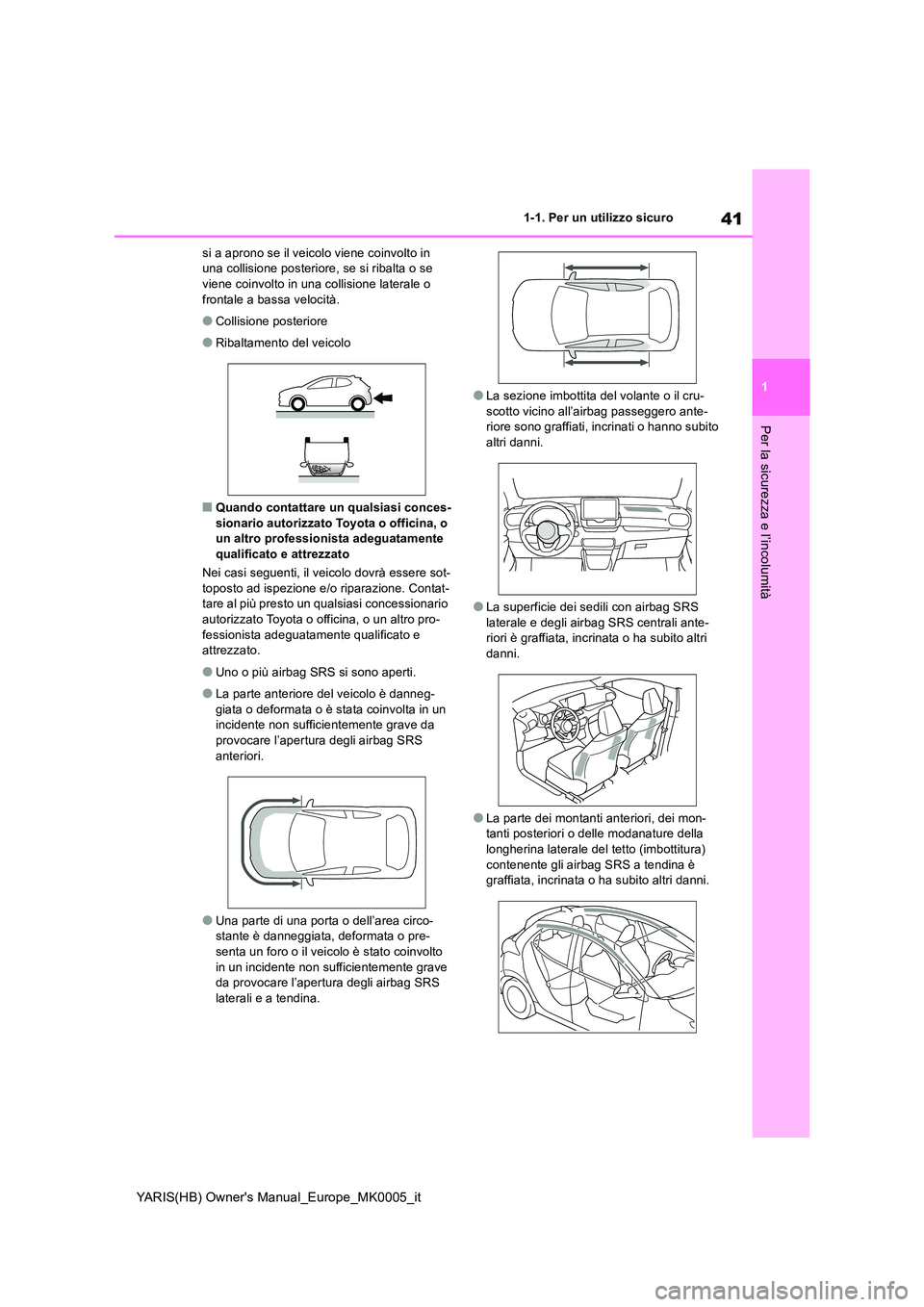 TOYOTA YARIS 2021 Manuale duso (in Italian) 41
1
YARIS(HB) Owners Manual_Europe_MK0005_it
1-1. Per un utilizzo sicuro
Per la sicurezza e l’incolumità
si a aprono se il veicolo viene coinvolto in una collisione posteriore, se si ribalta o s TOYOTA YARIS 2021 Manuale duso (in Italian) 41
1
YARIS(HB) Owners Manual_Europe_MK0005_it
1-1. Per un utilizzo sicuro
Per la sicurezza e l’incolumità
si a aprono se il veicolo viene coinvolto in una collisione posteriore, se si ribalta o s