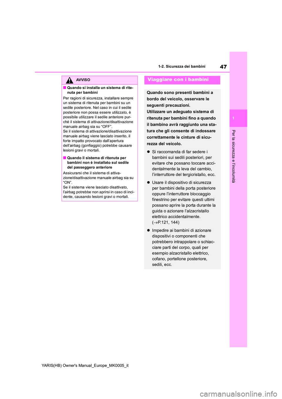 TOYOTA YARIS 2021 Manuale duso (in Italian) 47
1
YARIS(HB) Owners Manual_Europe_MK0005_it
1-2. Sicurezza dei bambini
Per la sicurezza e l’incolumità
AVVISO
■Quando si installa un sistema di rite-
nuta per bambini
Per ragioni di sicurezz TOYOTA YARIS 2021 Manuale duso (in Italian) 47
1
YARIS(HB) Owners Manual_Europe_MK0005_it
1-2. Sicurezza dei bambini
Per la sicurezza e l’incolumità
AVVISO
■Quando si installa un sistema di rite-
nuta per bambini
Per ragioni di sicurezz