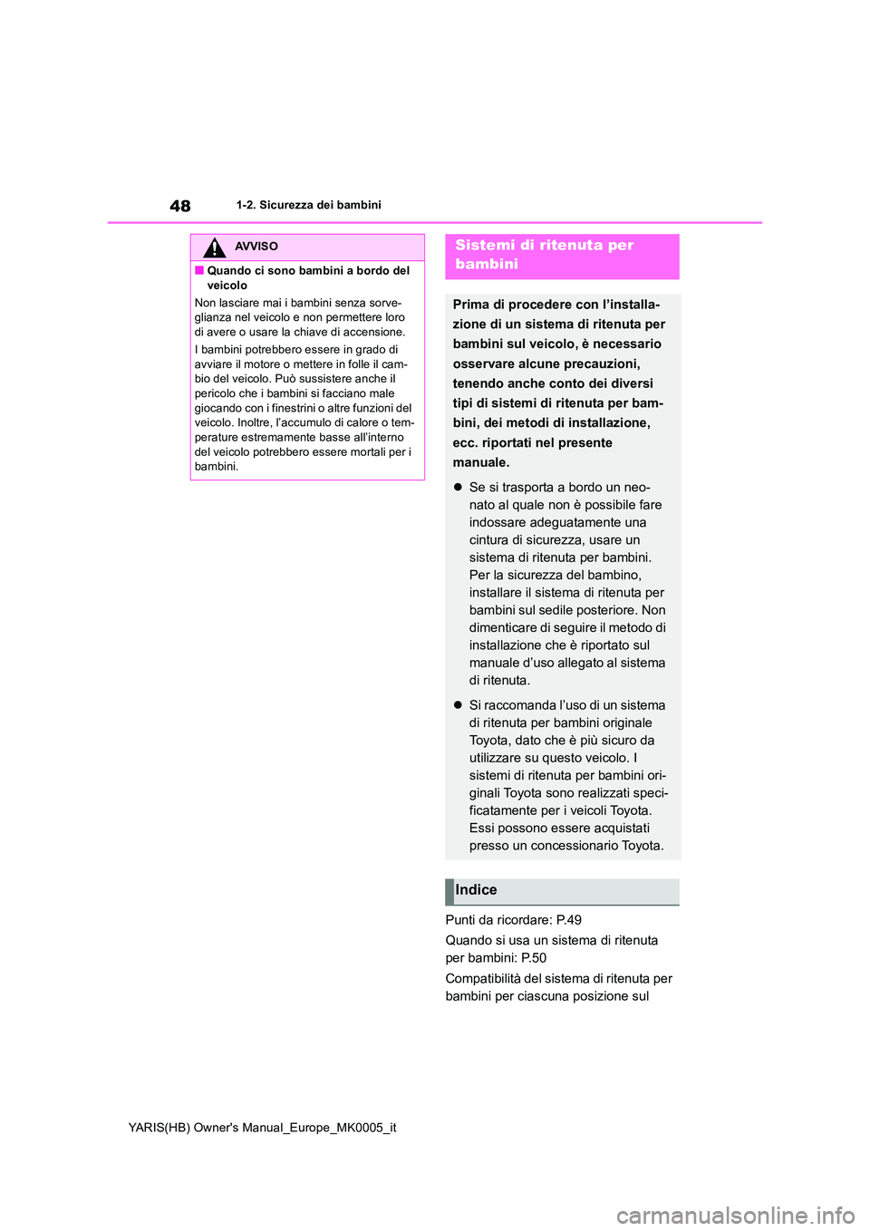 TOYOTA YARIS 2021 Manuale duso (in Italian) 48
YARIS(HB) Owners Manual_Europe_MK0005_it
1-2. Sicurezza dei bambini
Punti da ricordare: P.49
Quando si usa un sistema di ritenuta
per bambini: P.50
Compatibilità del sistema di ritenuta per TOYOTA YARIS 2021 Manuale duso (in Italian) 48
YARIS(HB) Owners Manual_Europe_MK0005_it
1-2. Sicurezza dei bambini
Punti da ricordare: P.49
Quando si usa un sistema di ritenuta
per bambini: P.50
Compatibilità del sistema di ritenuta per