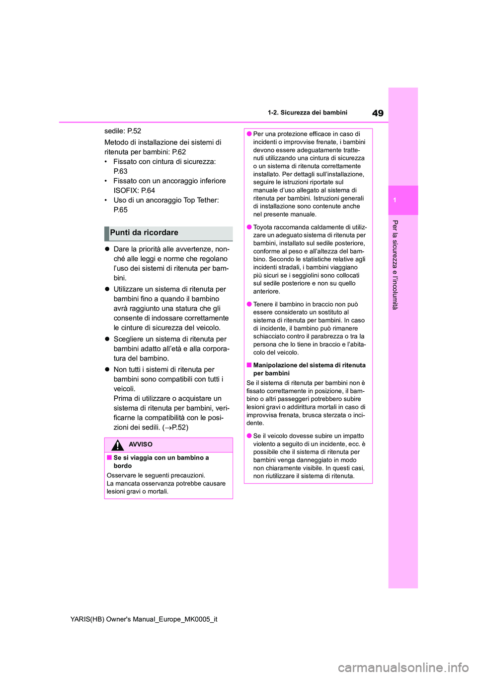TOYOTA YARIS 2021 Manuale duso (in Italian) 49
1
YARIS(HB) Owners Manual_Europe_MK0005_it
1-2. Sicurezza dei bambini
Per la sicurezza e l’incolumità
sedile: P.52
Metodo di installazione dei sistemi di
ritenuta per bambini: P.62
• Fissa TOYOTA YARIS 2021 Manuale duso (in Italian) 49
1
YARIS(HB) Owners Manual_Europe_MK0005_it
1-2. Sicurezza dei bambini
Per la sicurezza e l’incolumità
sedile: P.52
Metodo di installazione dei sistemi di
ritenuta per bambini: P.62
• Fissa