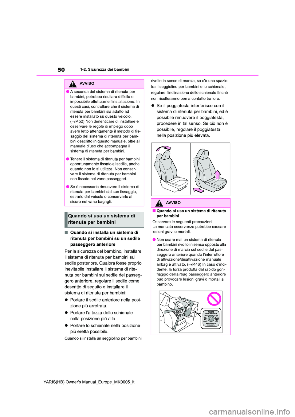 TOYOTA YARIS 2021 Manuale duso (in Italian) 50
YARIS(HB) Owners Manual_Europe_MK0005_it
1-2. Sicurezza dei bambini
■Quando si installa un sistema di
ritenuta per bambini su un sedile
passeggero anteriore
Per la sicurezza del bambino, ins TOYOTA YARIS 2021 Manuale duso (in Italian) 50
YARIS(HB) Owners Manual_Europe_MK0005_it
1-2. Sicurezza dei bambini
■Quando si installa un sistema di
ritenuta per bambini su un sedile
passeggero anteriore
Per la sicurezza del bambino, ins